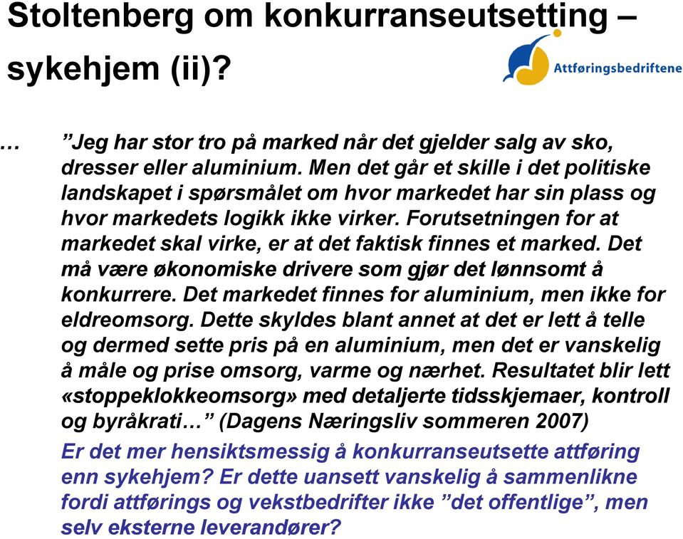 Forutsetningen for at markedet skal virke, er at det faktisk finnes et marked. Det må være økonomiske drivere som gjør det lønnsomt å konkurrere.