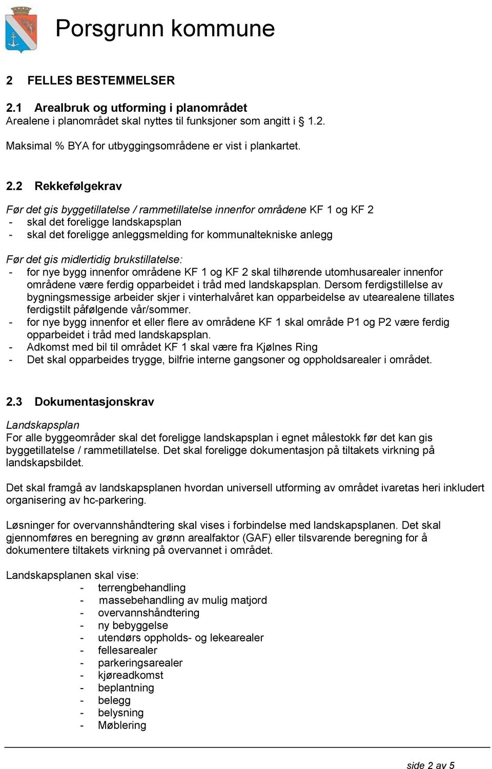 2 Rekkefølgekrav Før det gis byggetillatelse / rammetillatelse innenfor områdene KF 1 og KF 2 - skal det foreligge landskapsplan - skal det foreligge anleggsmelding for kommunaltekniske anlegg Før