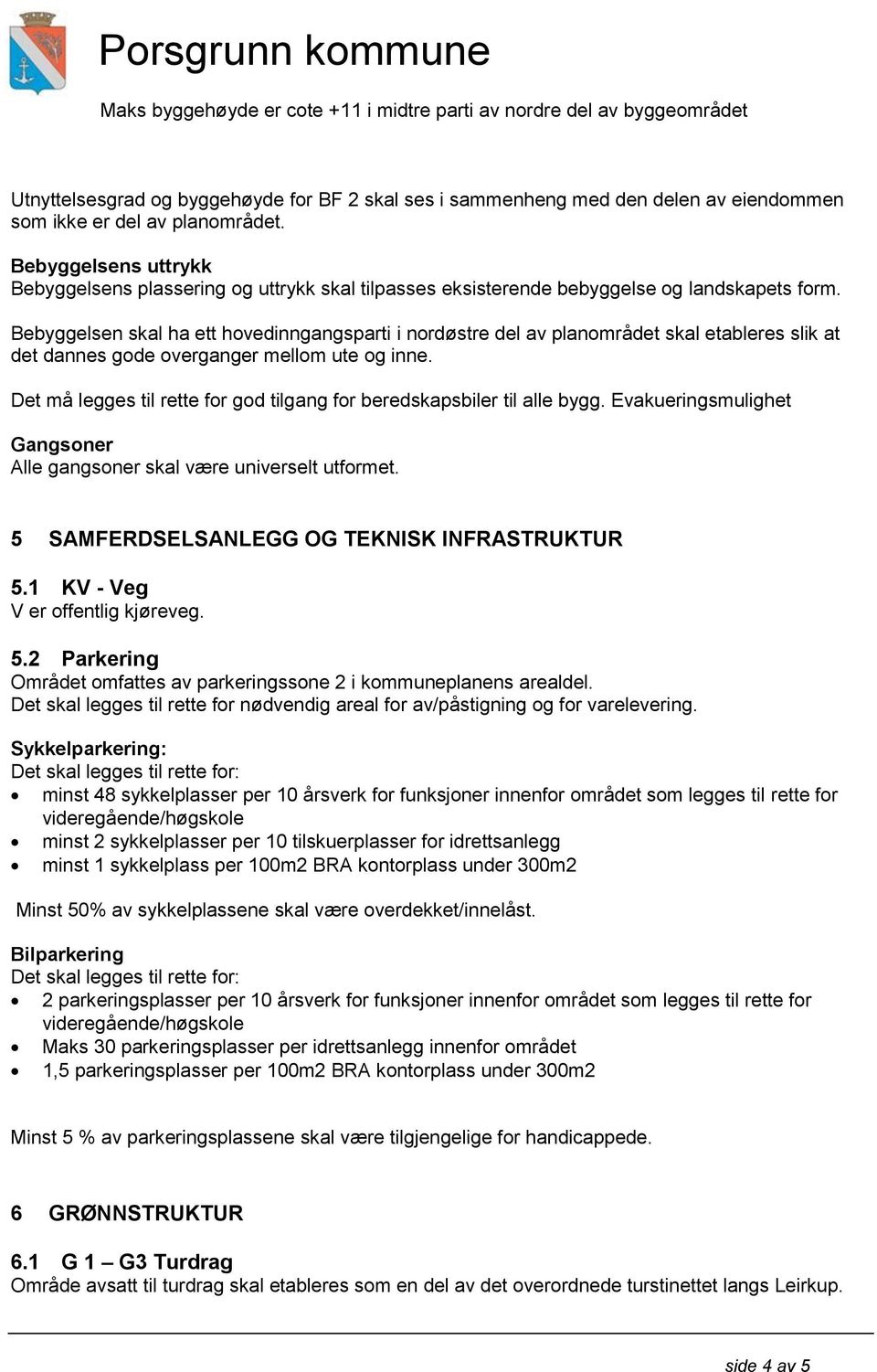 Bebyggelsen skal ha ett hovedinngangsparti i nordøstre del av planområdet skal etableres slik at det dannes gode overganger mellom ute og inne.