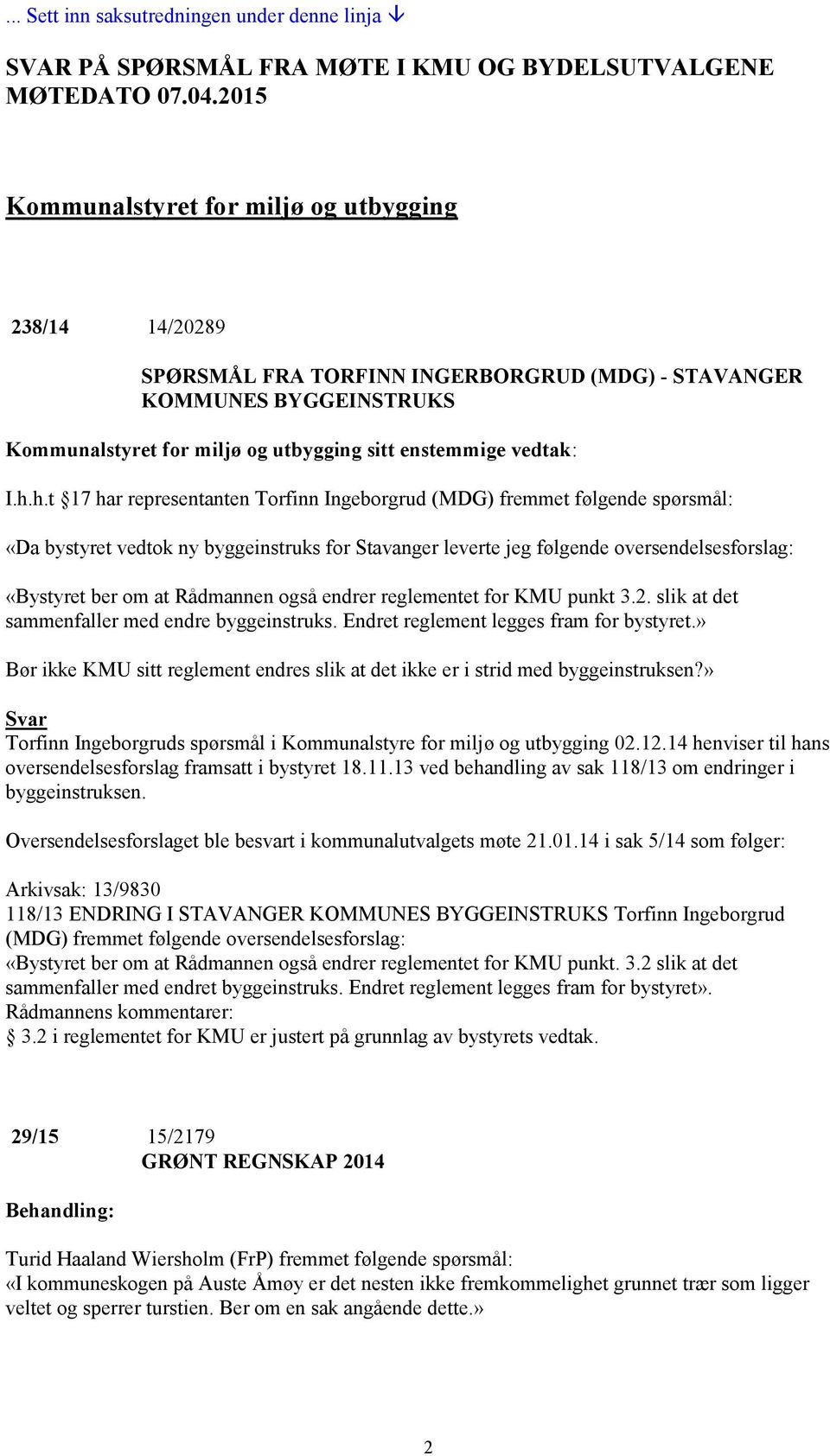 følgende oversendelsesforslag: «Bystyret ber om at Rådmannen også endrer reglementet for KMU punkt 3.2. slik at det sammenfaller med endre byggeinstruks. Endret reglement legges fram for bystyret.