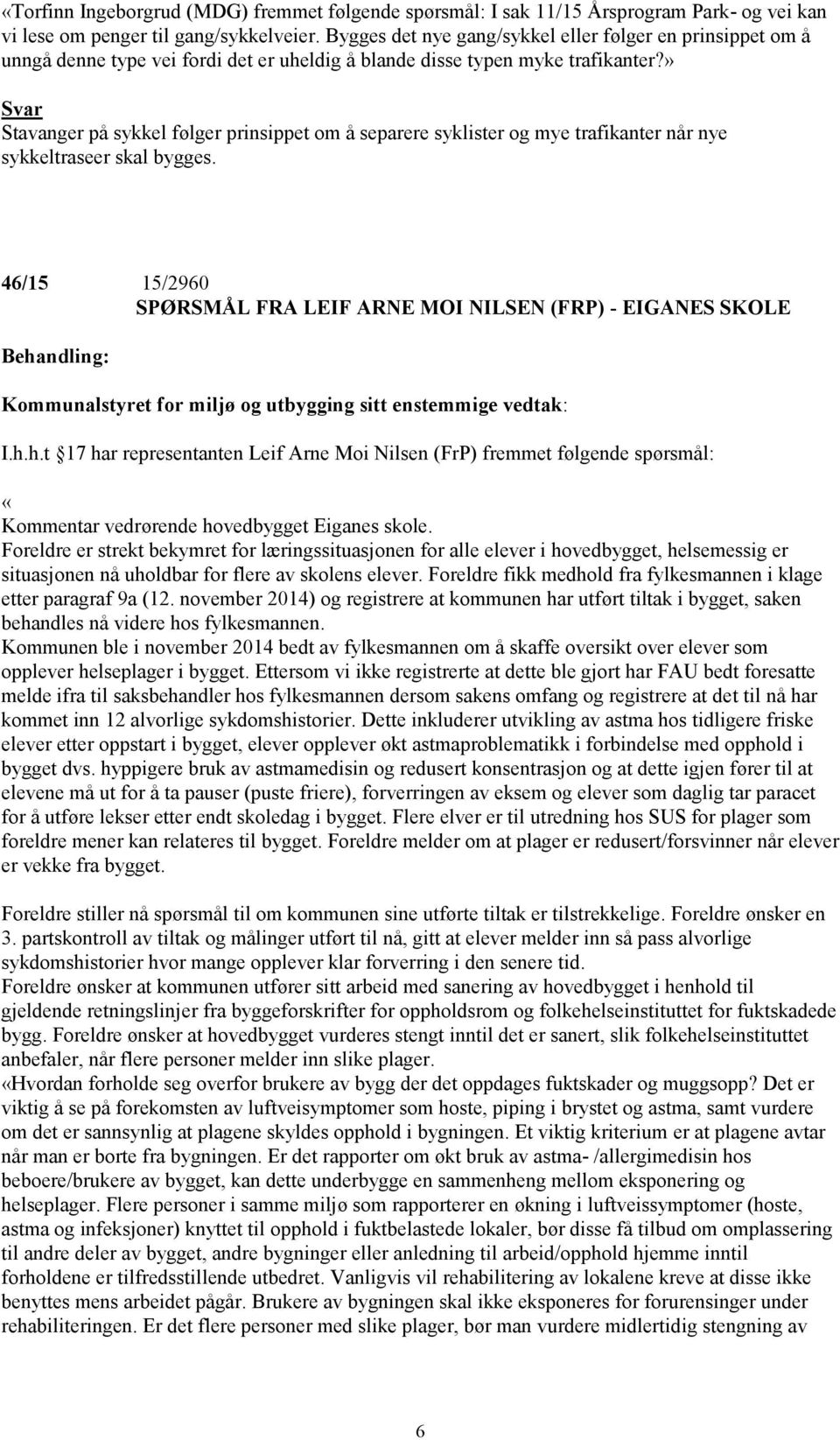 » Stavanger på sykkel følger prinsippet om å separere syklister og mye trafikanter når nye sykkeltraseer skal bygges. 46/15 15/2960 SPØRSMÅL FRA LEIF ARNE MOI NILSEN (FRP) - EIGANES SKOLE I.h.