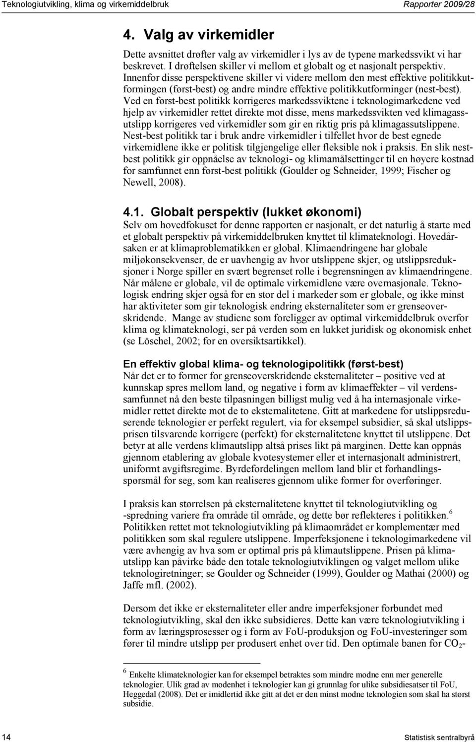 Innenfor disse perspektivene skiller vi videre mellom den mest effektive politikkutformingen (først-best) og andre mindre effektive politikkutforminger (nest-best).