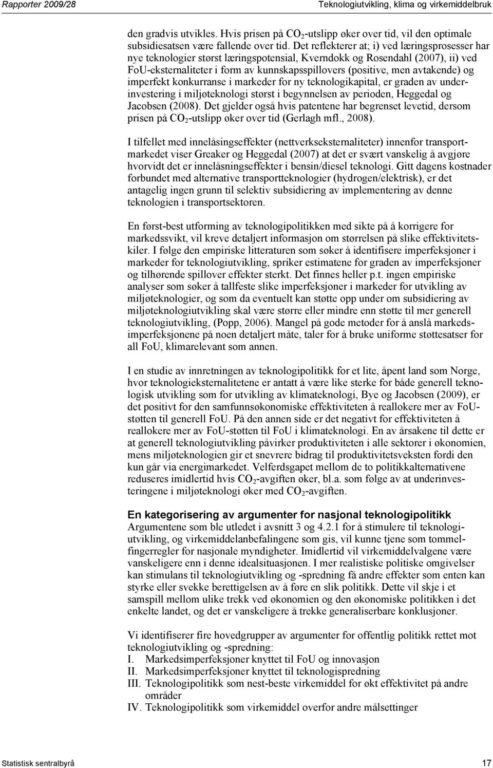 avtakende) og imperfekt konkurranse i markeder for ny teknologikapital, er graden av underinvestering i miljøteknologi størst i begynnelsen av perioden, Heggedal og Jacobsen (2008).