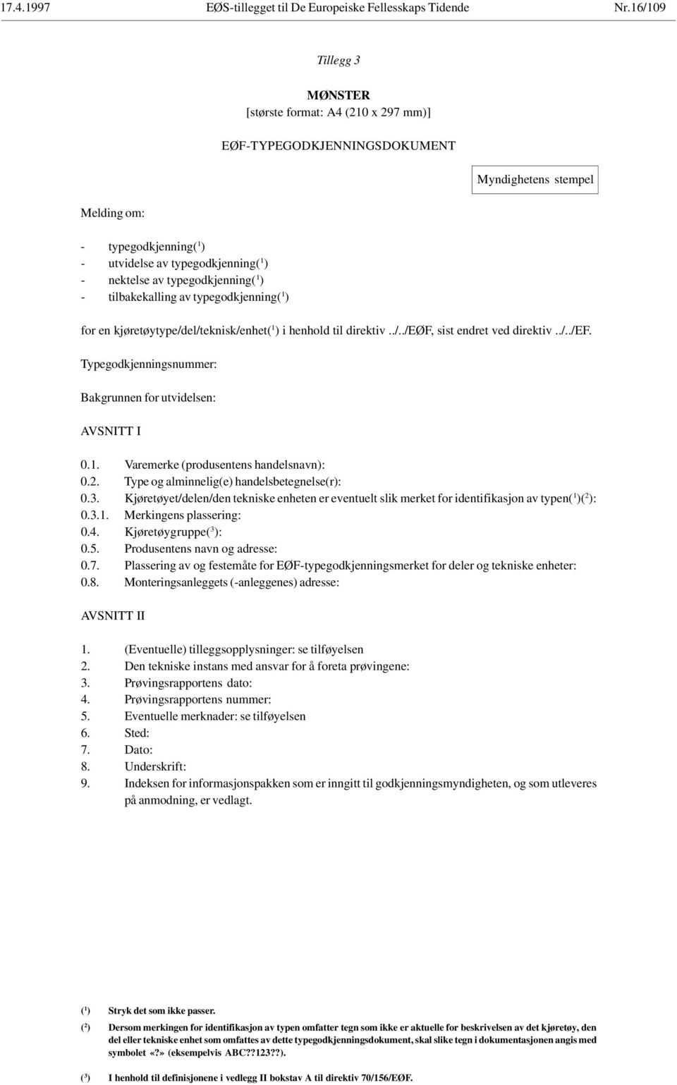 Typegodkjenningsnummer: Bakgrunnen for utvidelsen: AVSNITT I 0.1. Varemerke (produsentens handelsnavn): 0.2. Type og alminnelig(e) handelsbetegnelse(r): 0.3.