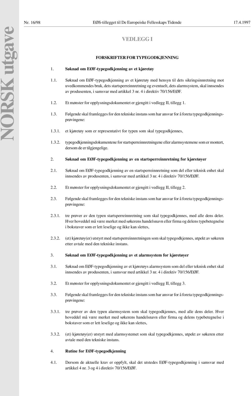 .4.1997 NORSK utgave VEDLEGG I FORSKRIFTER FOR TYPEGODKJENNING 1. Søknad om EØF-typegodkjenning av et kjøretøy 1.1. Søknad om EØF-typegodkjenning av et kjøretøy med hensyn til dets sikringsinnretning