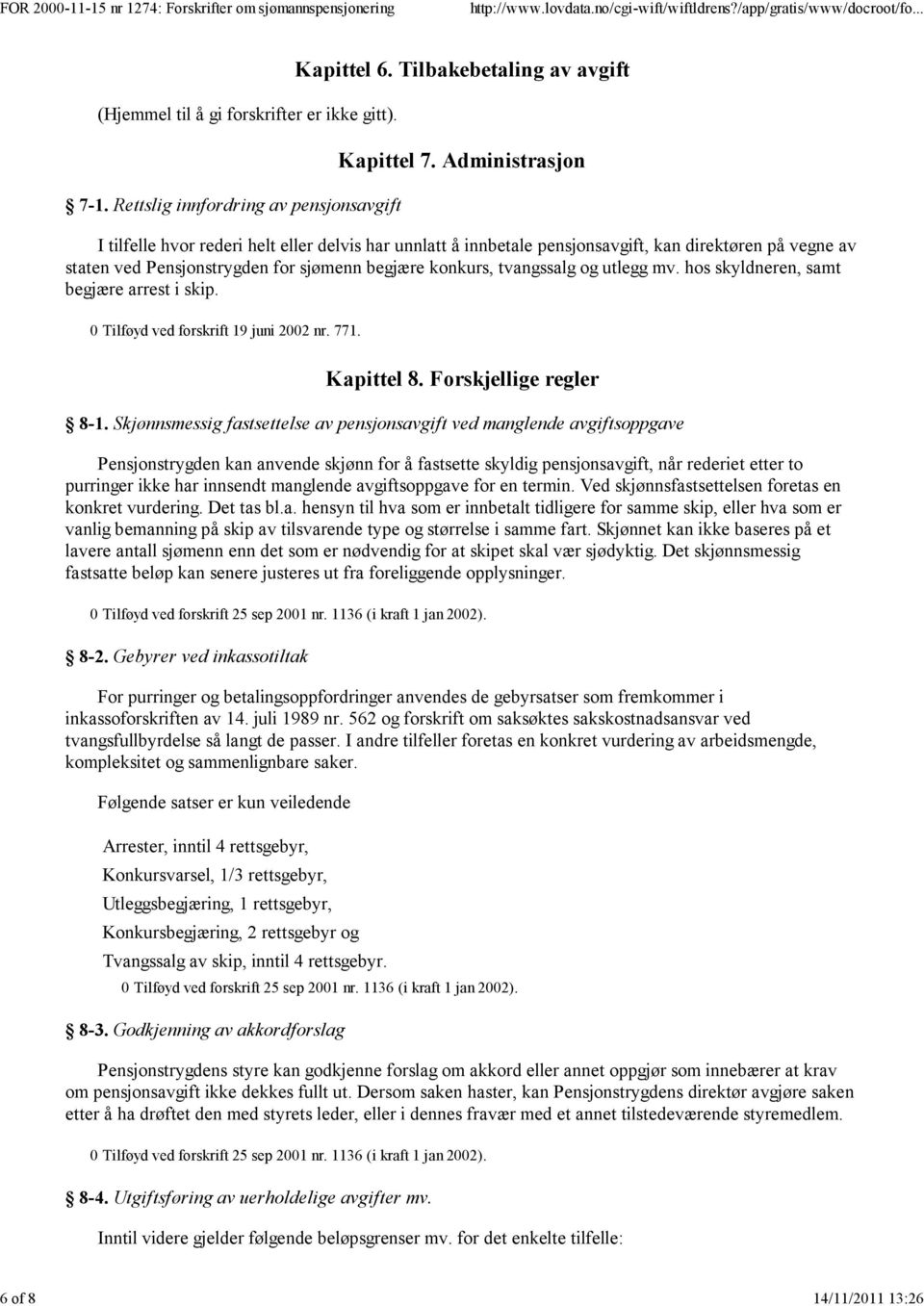 mv. hos skyldneren, samt begjære arrest i skip. 0 Tilføyd ved forskrift 19 juni 2002 nr. 771. Kapittel 8. Forskjellige regler 8-1.