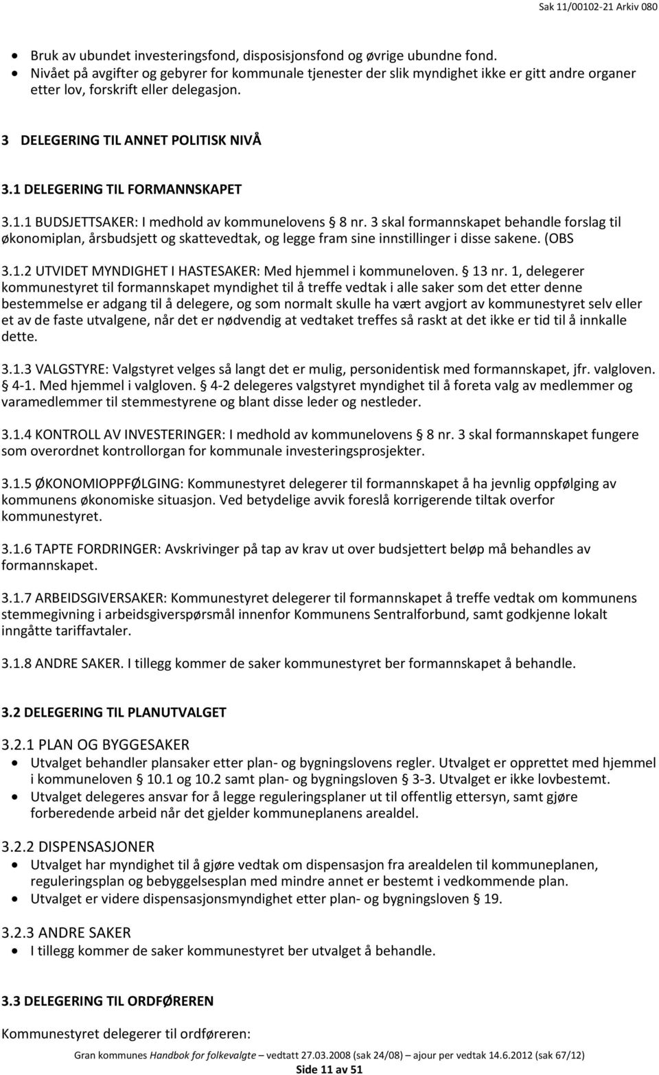 1 DELEGERING TIL FORMANNSKAPET 3.1.1 BUDSJETTSAKER: I medhold av kommunelovens 8 nr.