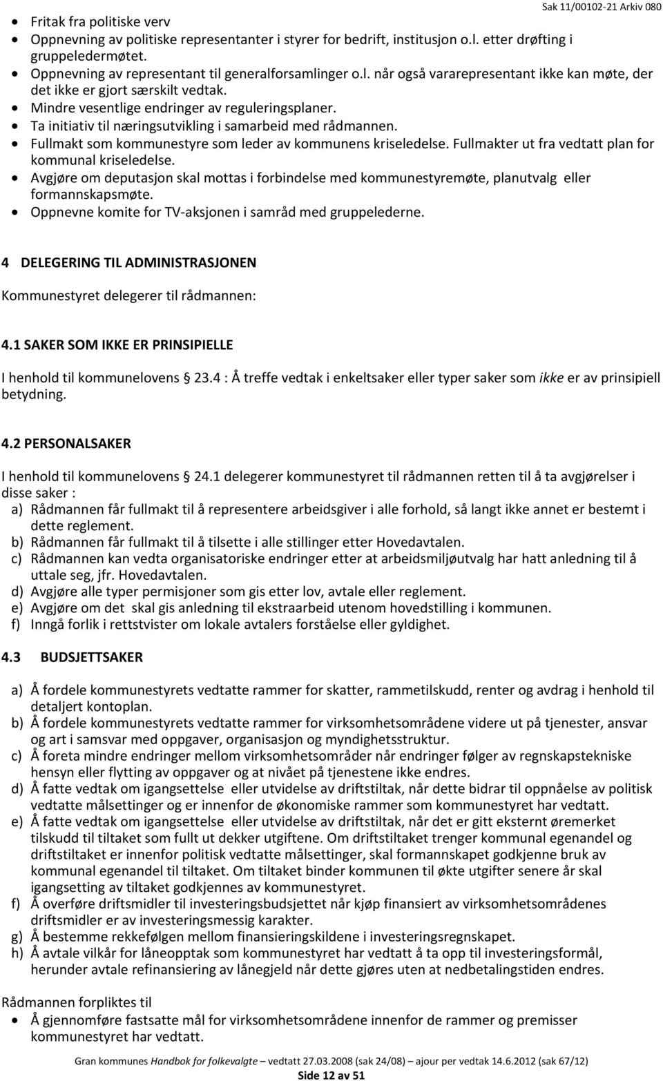 Fullmakter ut fra vedtatt plan for kommunal kriseledelse. Avgjøre om deputasjon skal mottas i forbindelse med kommunestyremøte, planutvalg eller formannskapsmøte.