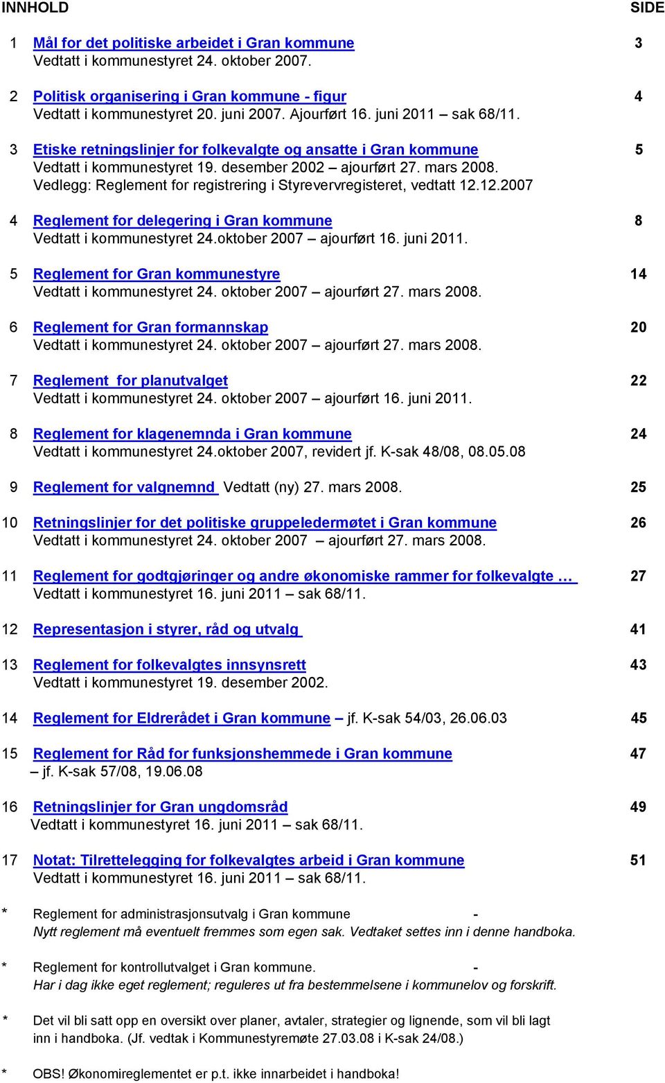 Vedlegg: Reglement for registrering i Styrevervregisteret, vedtatt 12.12.2007 4 Reglement for delegering i Gran kommune 8 Vedtatt i kommunestyret 24.oktober 2007 ajourført 16. juni 2011.