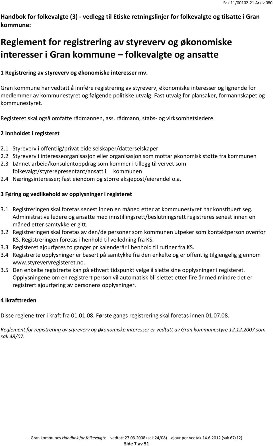 Gran kommune har vedtatt å innføre registrering av styreverv, økonomiske interesser og lignende for medlemmer av kommunestyret og følgende politiske utvalg: Fast utvalg for plansaker, formannskapet