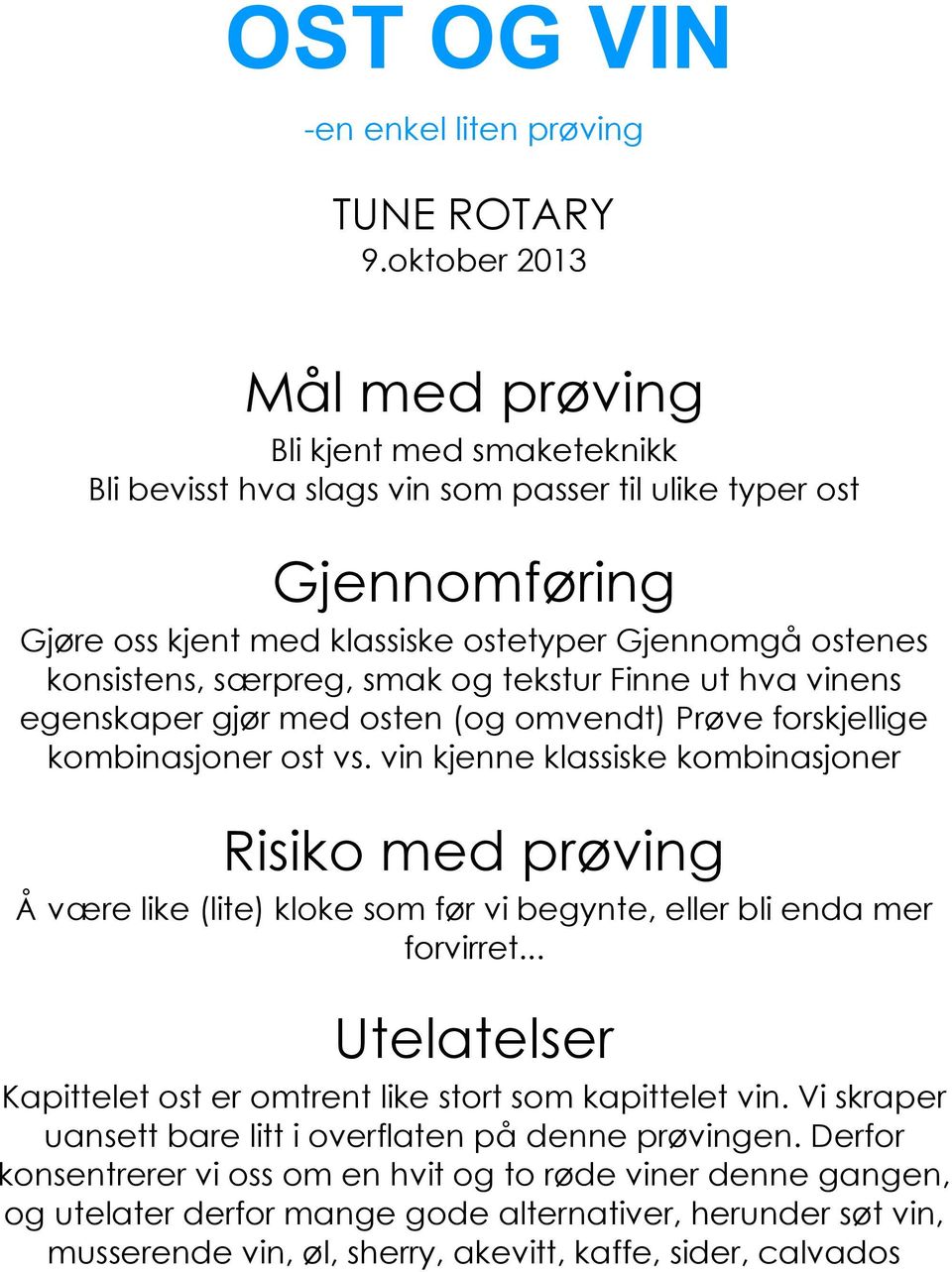 særpreg, smak og tekstur Finne ut hva vinens egenskaper gjør med osten (og omvendt) Prøve forskjellige kombinasjoner ost vs.