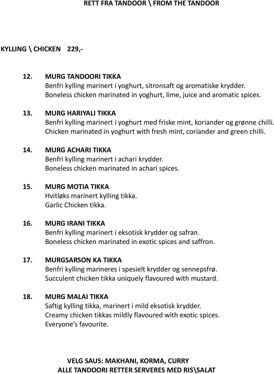 Chicken marinated in yoghurt with fresh mint, coriander and green chilli. 14. MURG ACHARI TIKKA Benfri kylling marinert i achari krydder. Boneless chicken marinated in achari spices. 15.