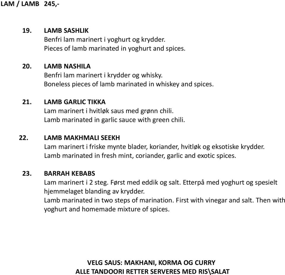 LAMB MAKHMALI SEEKH Lam marinert i friske mynte blader, koriander, hvitløk og eksotiske krydder. Lamb marinated in fresh mint, coriander, garlic and exotic spices. 23.