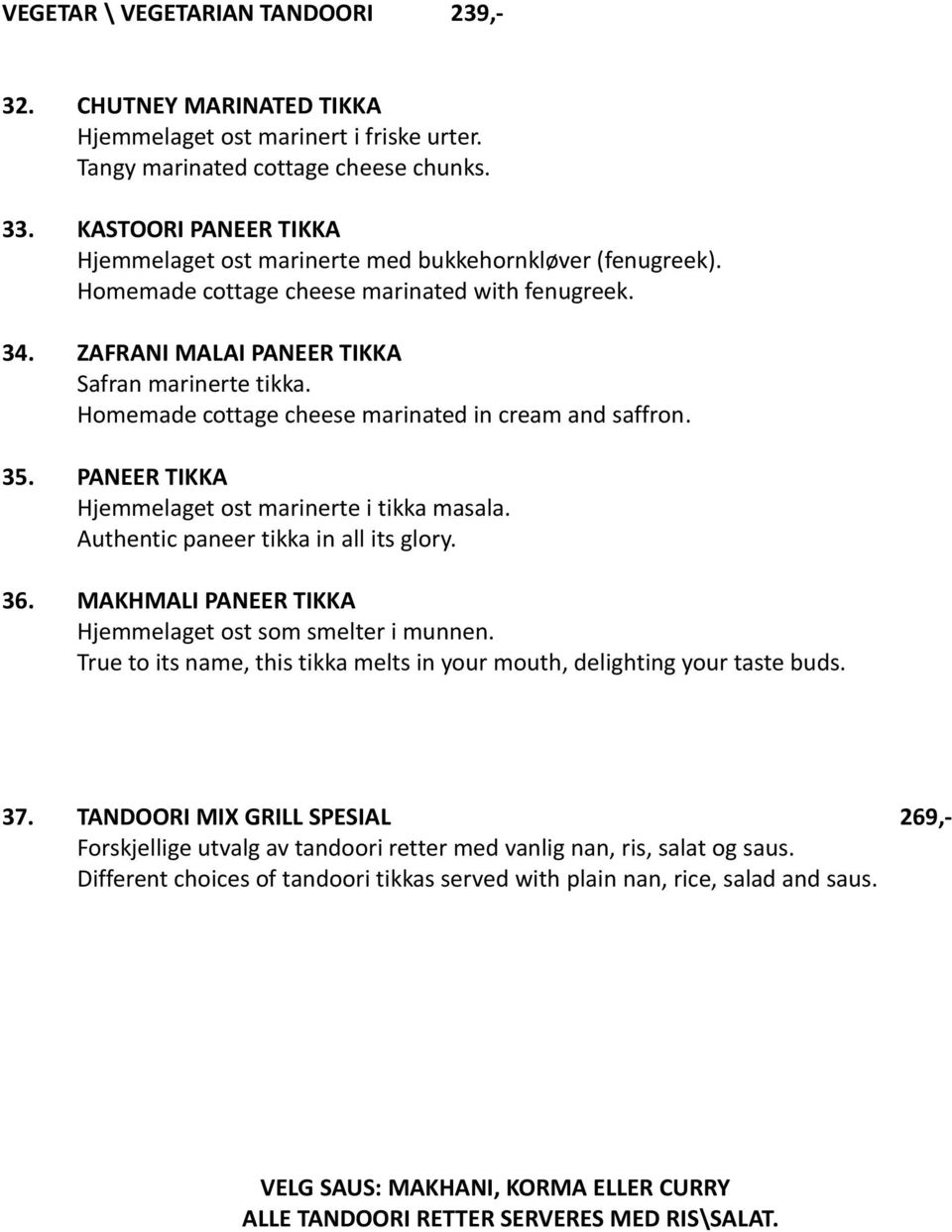 Homemade cottage cheese marinated in cream and saffron. 35. PANEER TIKKA Hjemmelaget ost marinerte i tikka masala. Authentic paneer tikka in all its glory. 36.