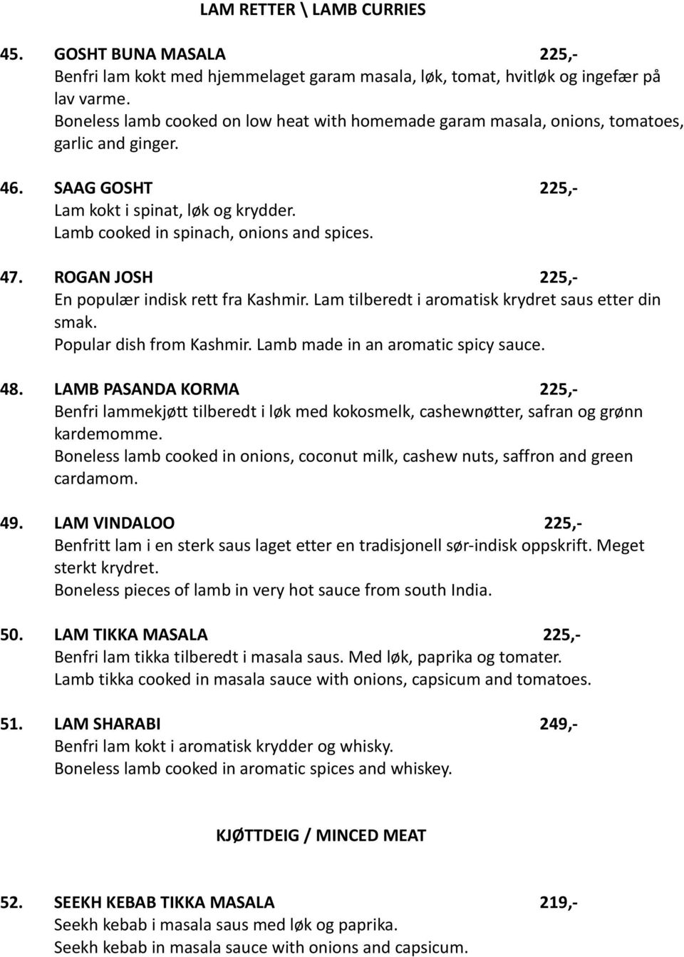 ROGAN JOSH 225,- En populær indisk rett fra Kashmir. Lam tilberedt i aromatisk krydret saus etter din smak. Popular dish from Kashmir. Lamb made in an aromatic spicy sauce. 48.