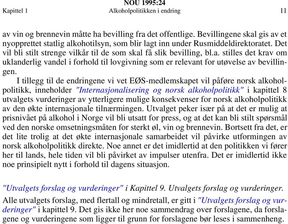 I tillegg til de endringene vi vet EØS-medlemskapet vil påføre norsk alkoholpolitikk, inneholder "Internasjonalisering og norsk alkoholpolitikk" i kapittel 8 utvalgets vurderinger av ytterligere