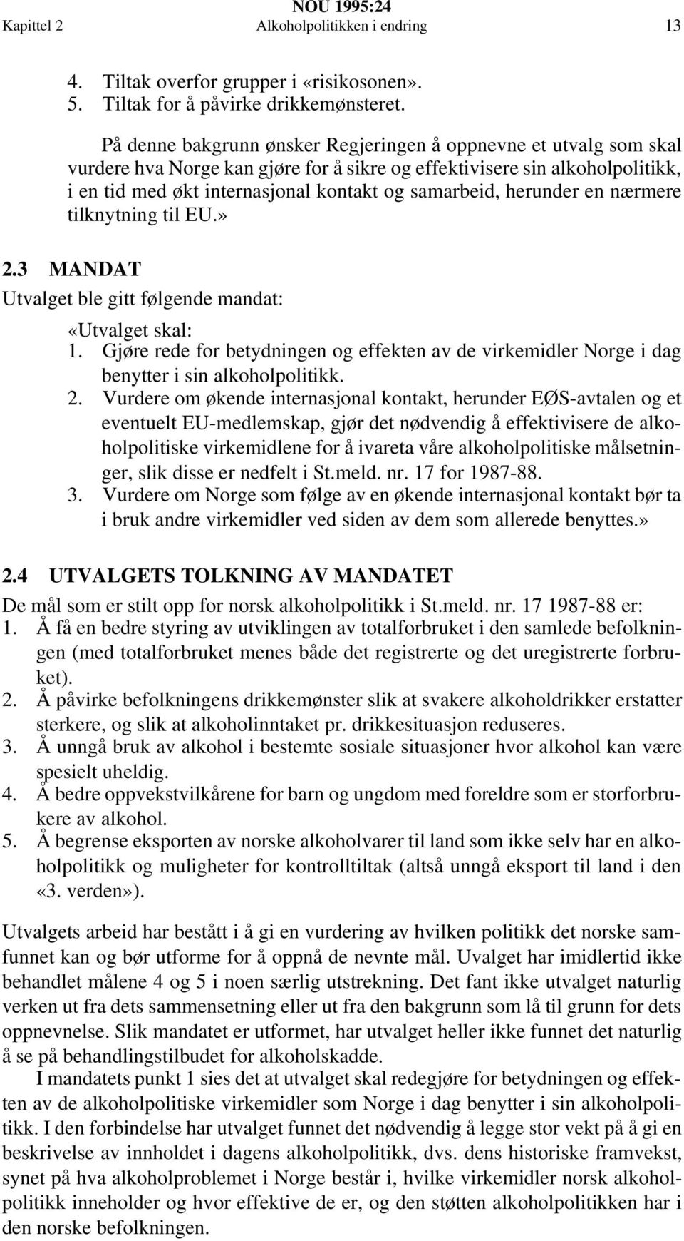 herunder en nærmere tilknytning til EU.» 2.3 MANDAT Utvalget ble gitt følgende mandat: «Utvalget skal: 1.