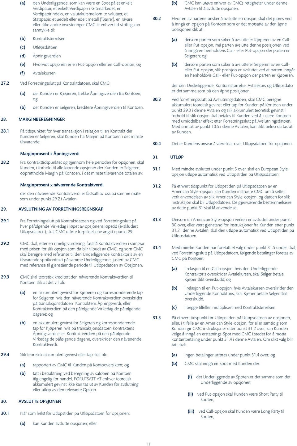 Call-opsjon; og Avtalekursen 27.2 Ved Forretningsslutt på Kontraktdatoen, skal CMC: der Kunden er Kjøperen, trekke Åpningsverdien fra Kontoen; og 28.