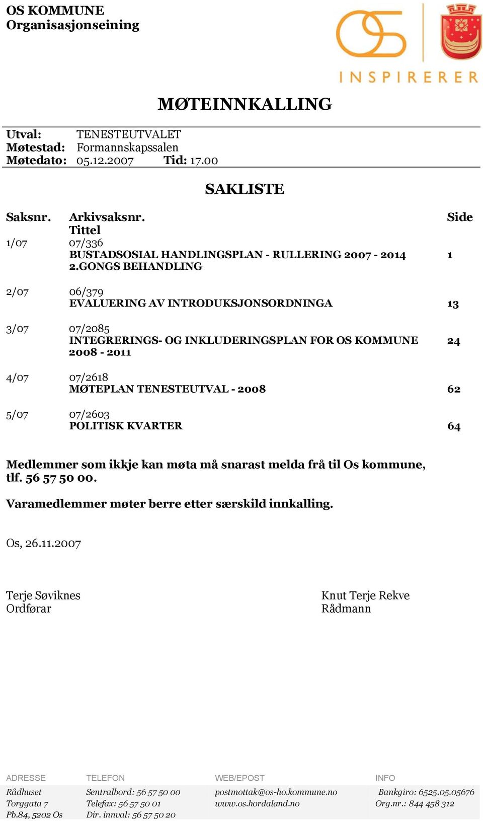 GONGS BEHANDLING 1 2/07 06/379 EVALUERING AV INTRODUKSJONSORDNINGA 13 3/07 07/2085 INTEGRERINGS- OG INKLUDERINGSPLAN FOR OS KOMMUNE 2008-2011 24 4/07 07/2618 MØTEPLAN TENESTEUTVAL - 2008 62 5/07