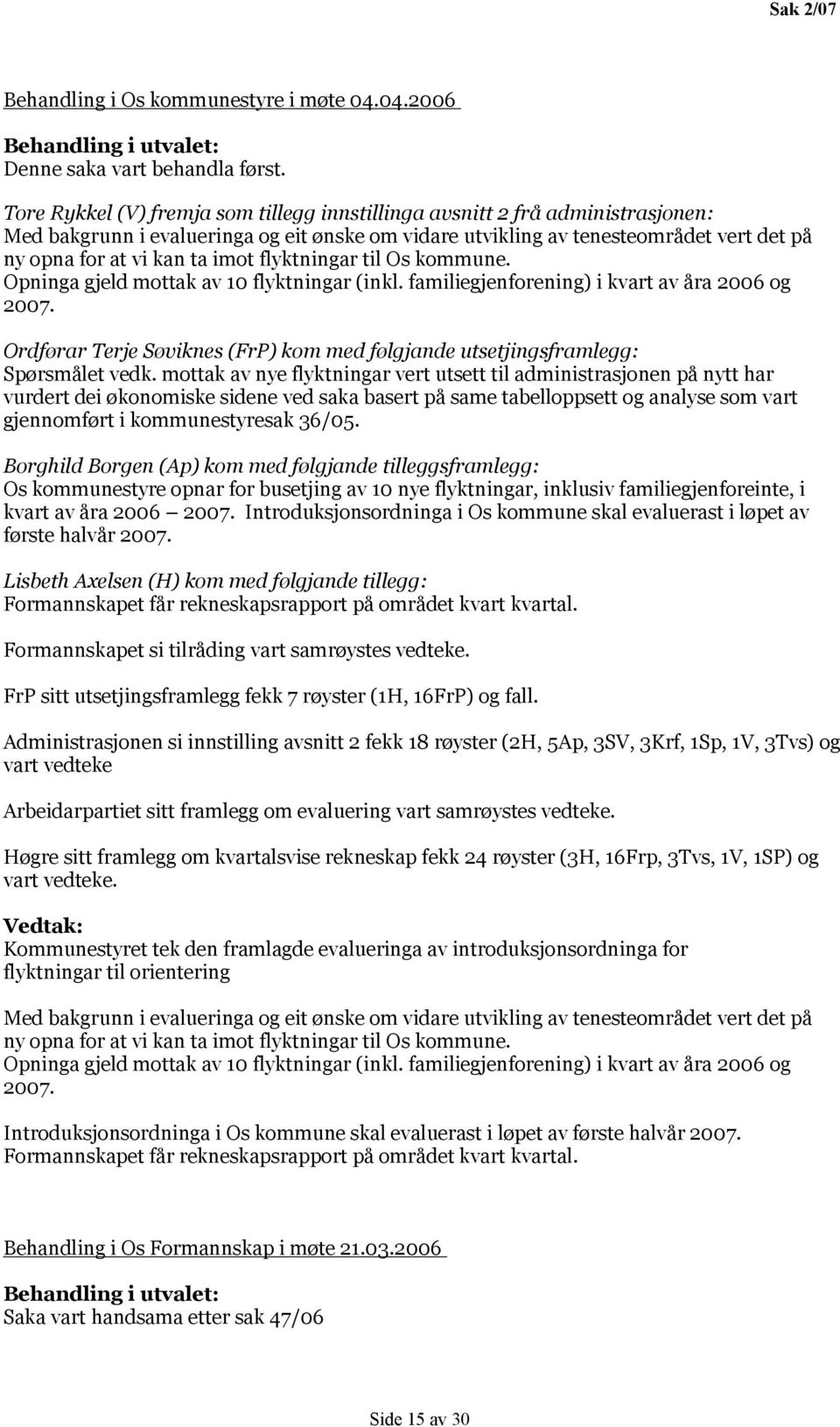 flyktningar til Os kommune. Opninga gjeld mottak av 10 flyktningar (inkl. familiegjenforening) i kvart av åra 2006 og 2007.