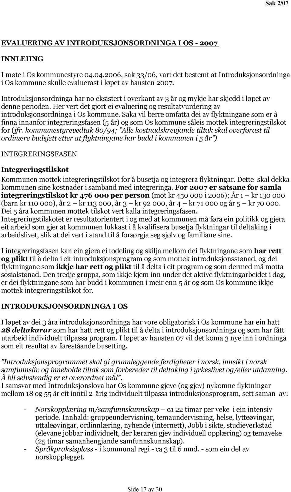 Introduksjonsordninga har no eksistert i overkant av 3 år og mykje har skjedd i løpet av denne perioden. Her vert det gjort ei evaluering og resultatvurdering av introduksjonsordninga i Os kommune.