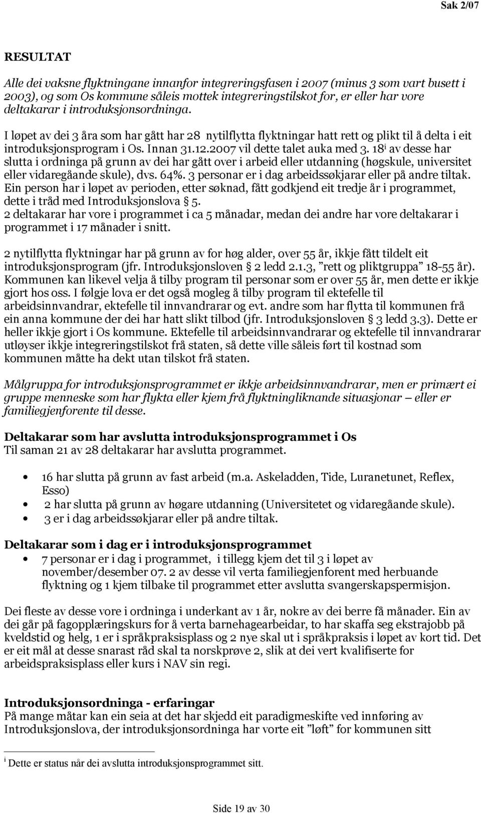 2007 vil dette talet auka med 3. 18 i av desse har slutta i ordninga på grunn av dei har gått over i arbeid eller utdanning (høgskule, universitet eller vidaregåande skule), dvs. 64%.