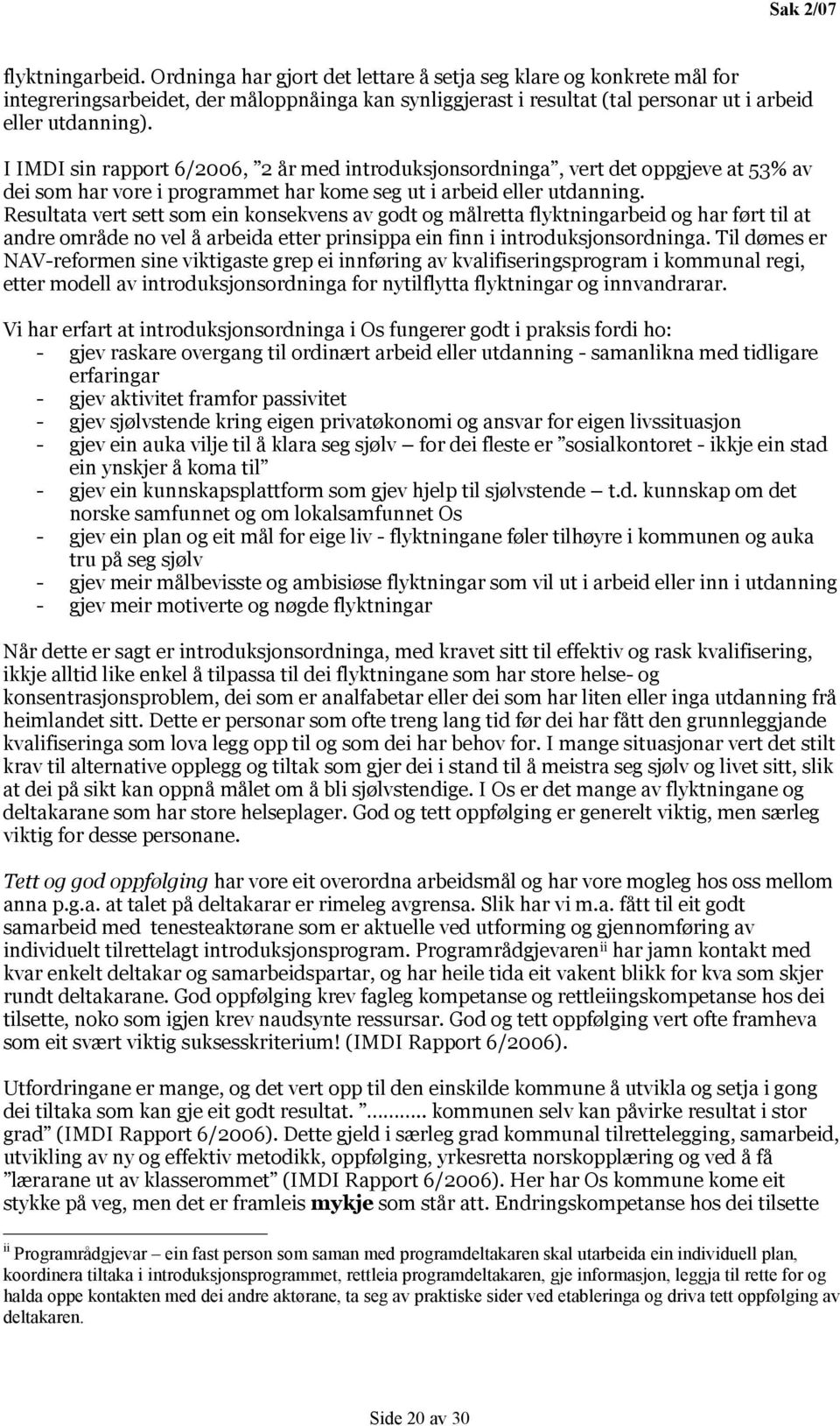 I IMDI sin rapport 6/2006, 2 år med introduksjonsordninga, vert det oppgjeve at 53% av dei som har vore i programmet har kome seg ut i arbeid eller utdanning.