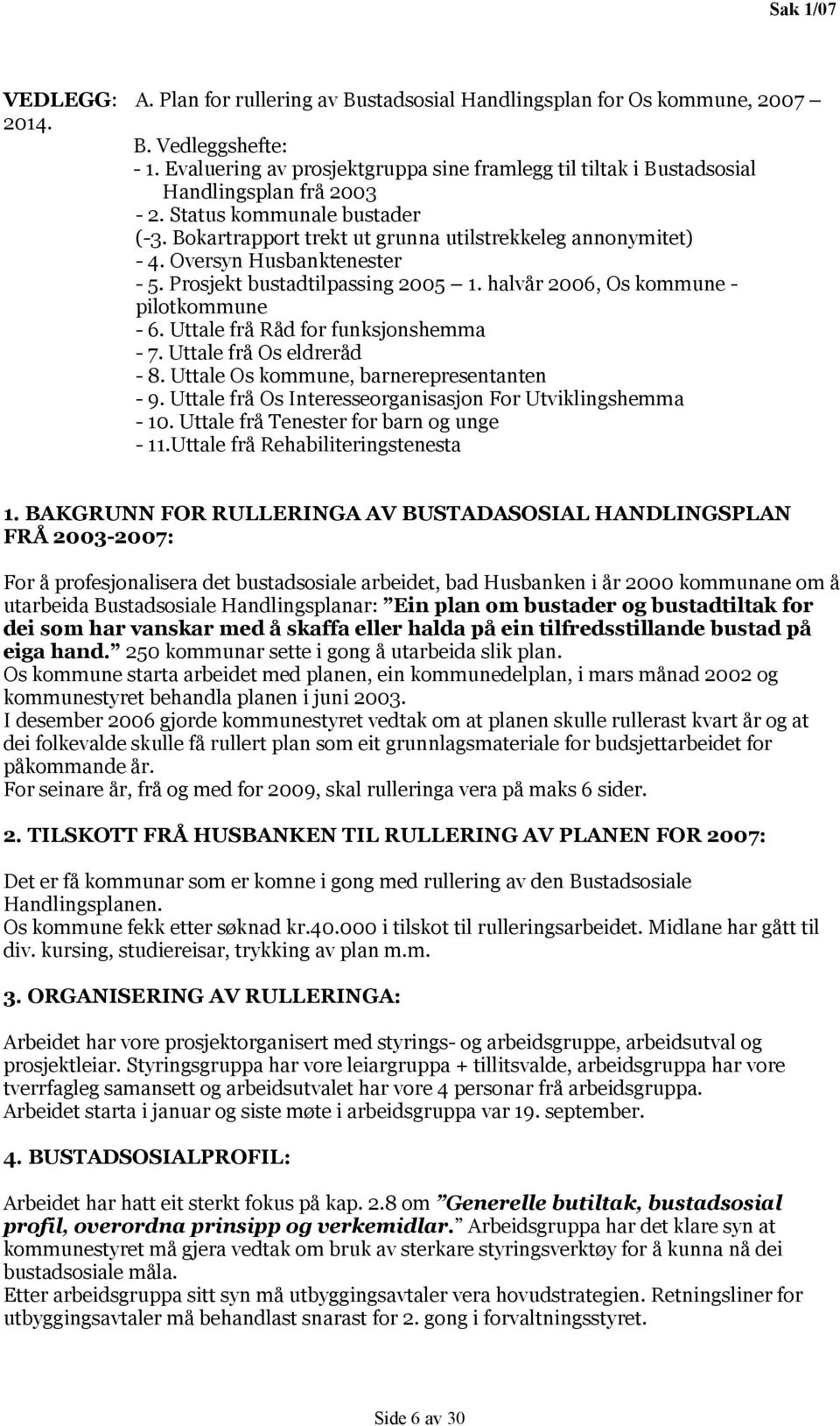 Oversyn Husbanktenester - 5. Prosjekt bustadtilpassing 2005 1. halvår 2006, Os kommune - pilotkommune - 6. Uttale frå Råd for funksjonshemma - 7. Uttale frå Os eldreråd - 8.