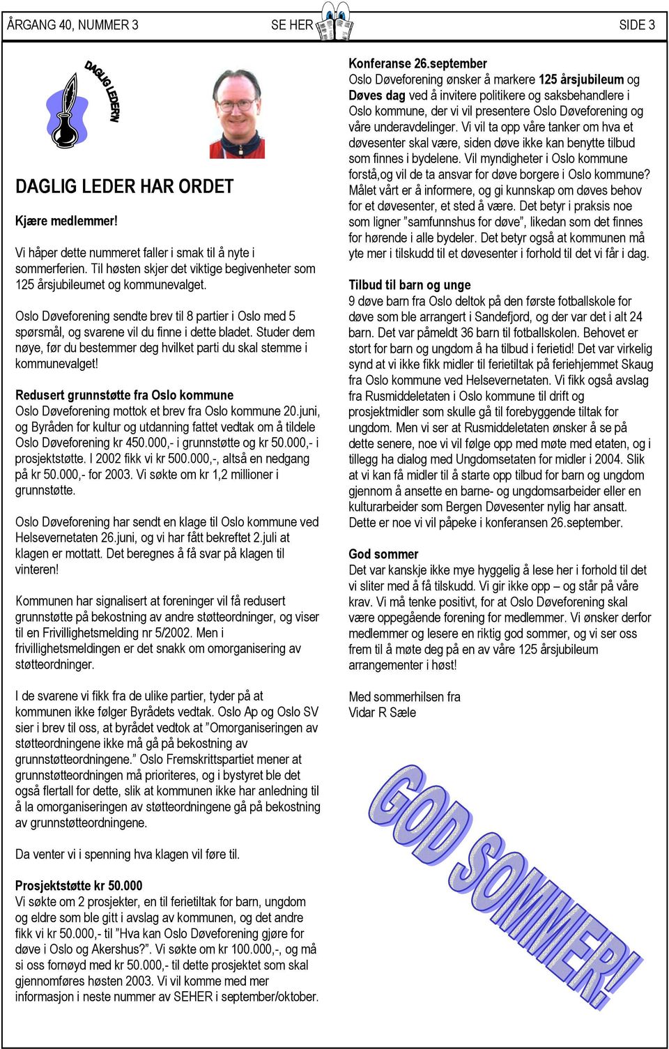 Studer dem nøye, før du bestemmer deg hvilket parti du skal stemme i kommunevalget! Redusert grunnstøtte fra Oslo kommune Oslo Døveforening mottok et brev fra Oslo kommune 20.