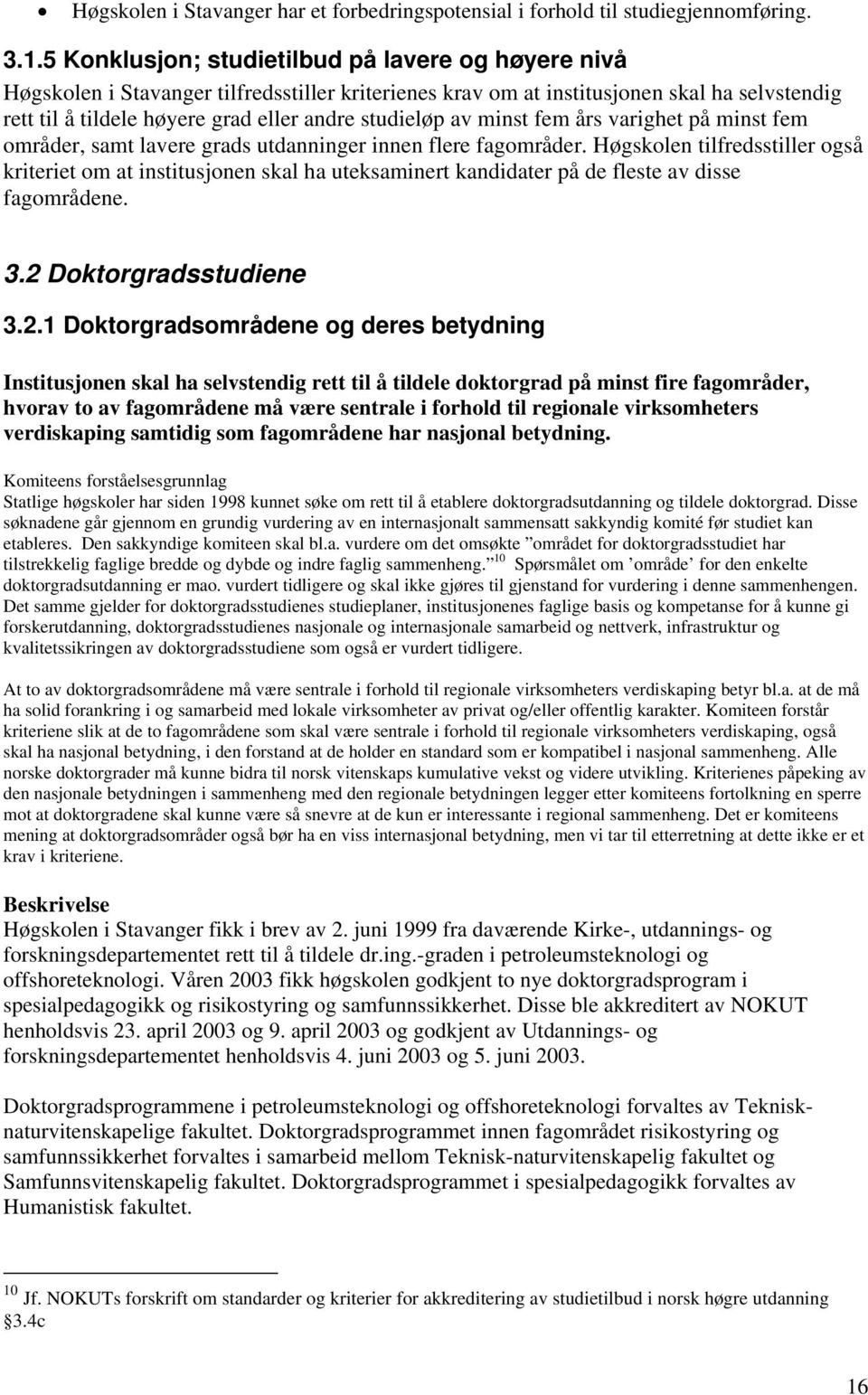 av minst fem års varighet på minst fem områder, samt lavere grads utdanninger innen flere fagområder.