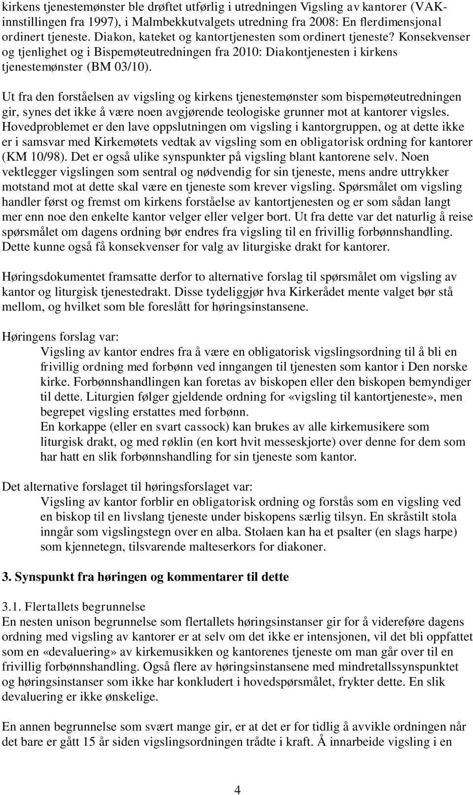 Ut fra den forståelsen av vigsling og kirkens tjenestemønster som bispemøteutredningen gir, synes det ikke å være noen avgjørende teologiske grunner mot at kantorer vigsles.