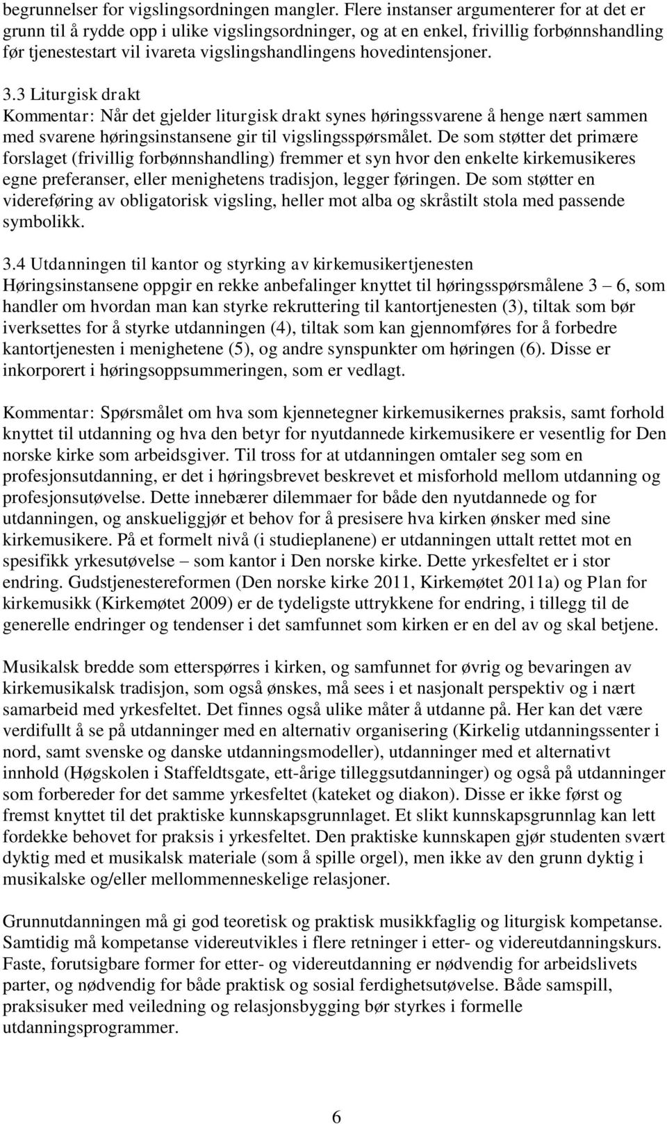 hovedintensjoner. 3.3 Liturgisk drakt Kommentar: Når det gjelder liturgisk drakt synes høringssvarene å henge nært sammen med svarene høringsinstansene gir til vigslingsspørsmålet.