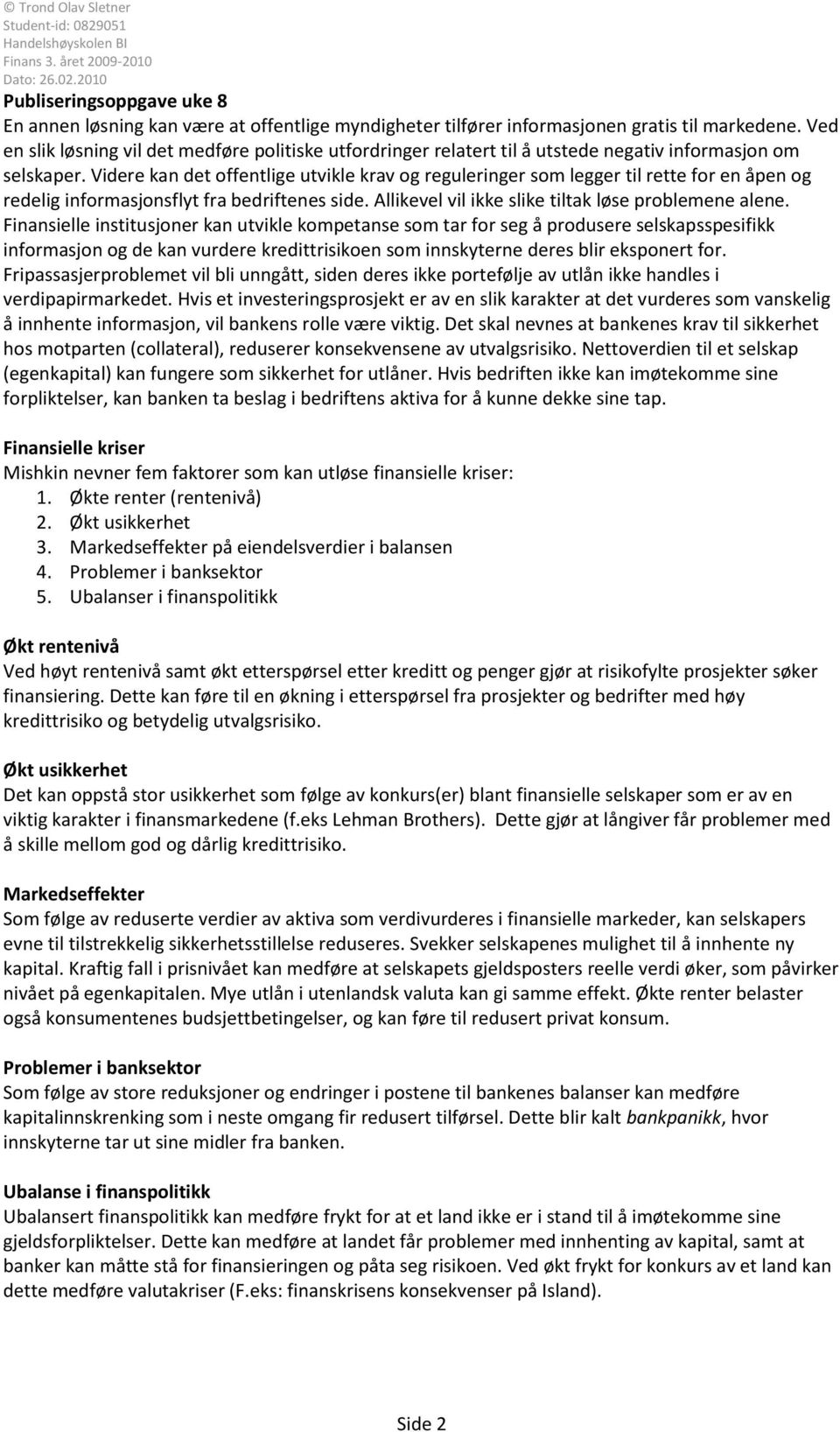 Videre kan det offentlige utvikle krav og reguleringer som legger til rette for en åpen og redelig informasjonsflyt fra bedriftenes side. Allikevel vil ikke slike tiltak løse problemene alene.