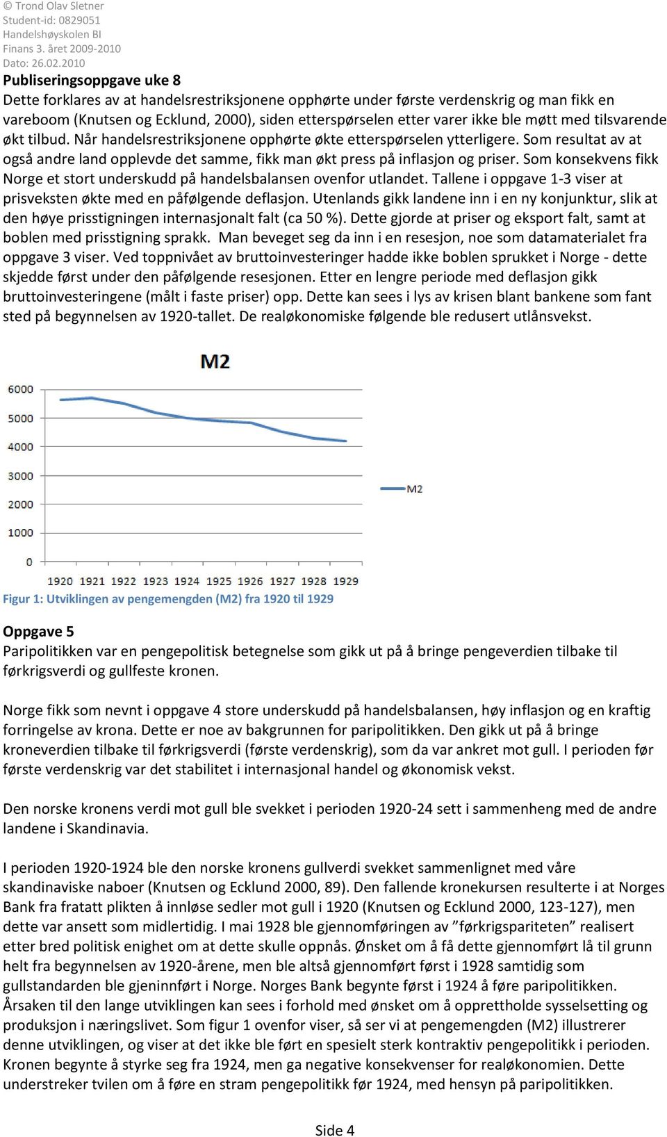 Som konsekvens fikk Norge et stort underskudd på handelsbalansen ovenfor utlandet. Tallene i oppgave 1-3 viser at prisveksten økte med en påfølgende deflasjon.