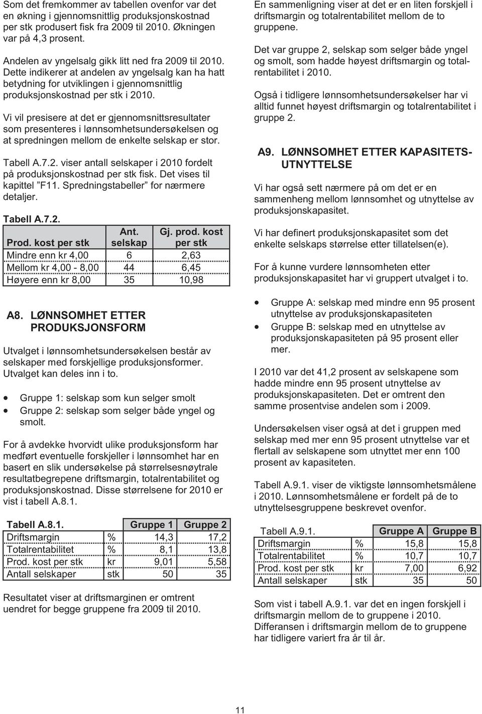 Vi vil presisere at det er gjennomsnittsresultater som presenteres i lønnsomhetsundersøkelsen og at spredningen mellom de enkelte selskap er stor. Tabell A.7.2.