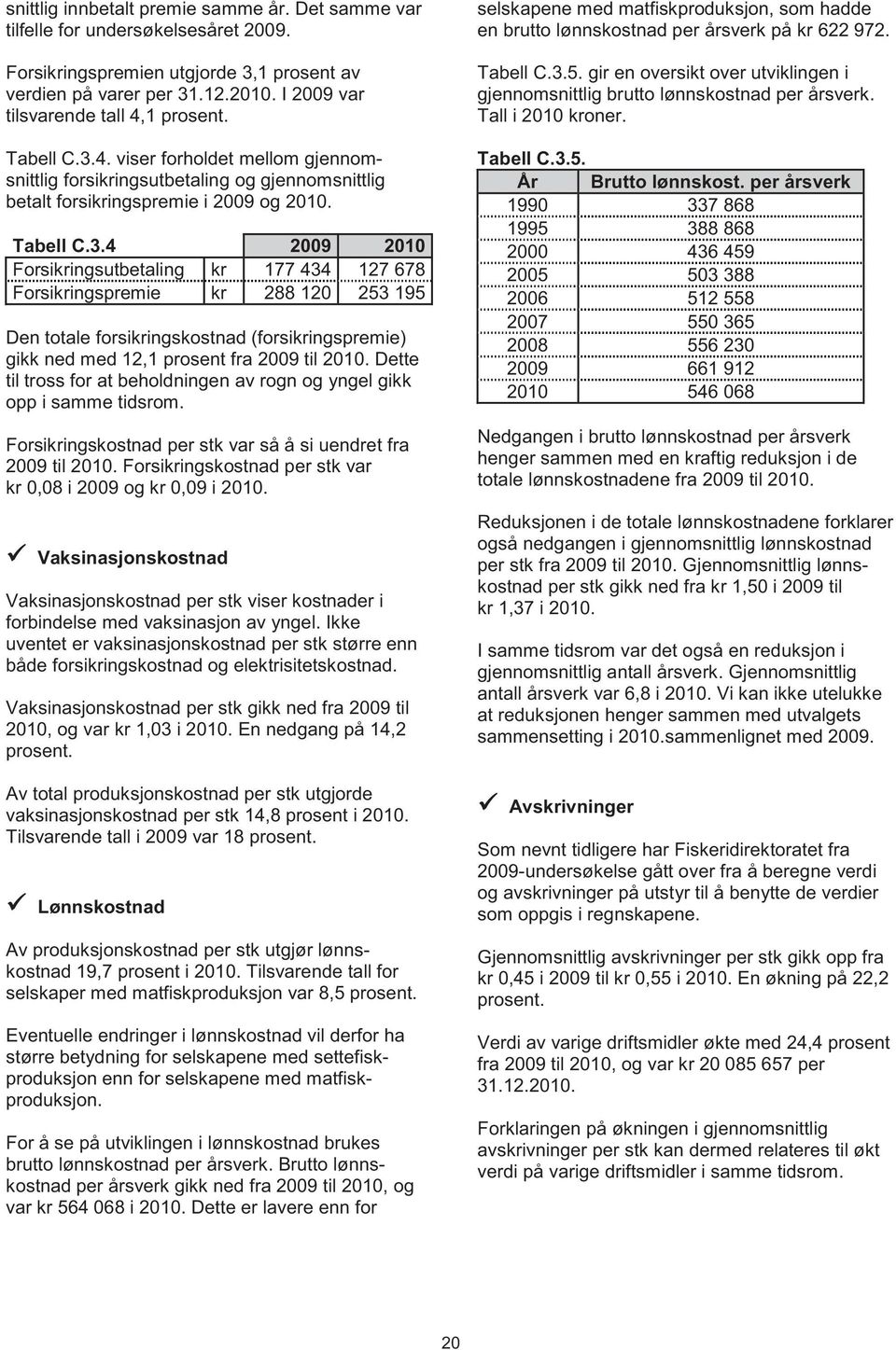 4. viser forholdet mellom gjennomsnittlig forsikringsutbetaling og gjennomsnittlig betalt forsikringspremie i 2009 og 2010. Tabell C.3.