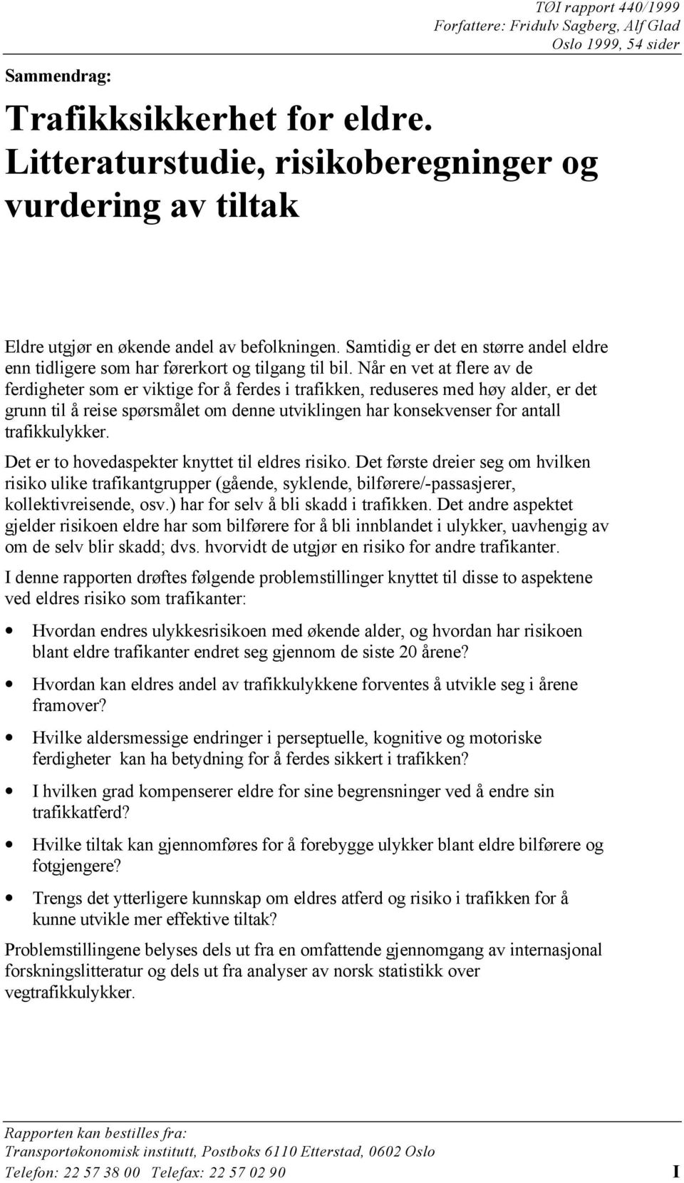 Når en vet at flere av de ferdigheter som er viktige for å ferdes i trafikken, reduseres med høy alder, er det grunn til å reise spørsmålet om denne utviklingen har konsekvenser for antall