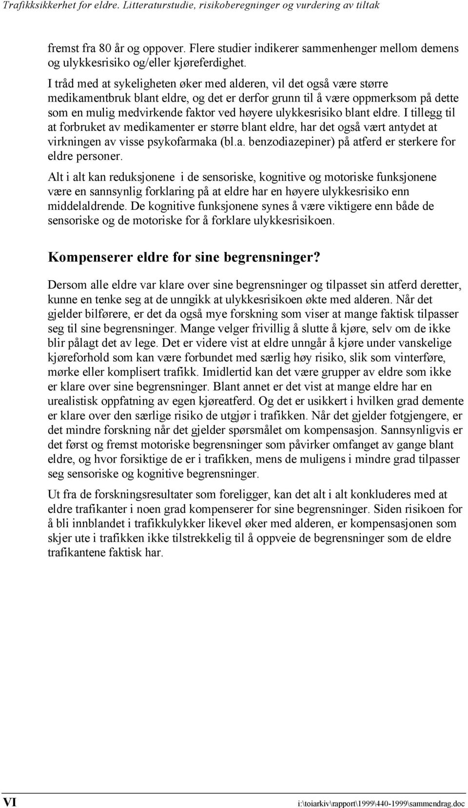 ulykkesrisiko blant eldre. I tillegg til at forbruket av medikamenter er større blant eldre, har det også vært antydet at virkningen av visse psykofarmaka (bl.a. benzodiazepiner) på atferd er sterkere for eldre personer.