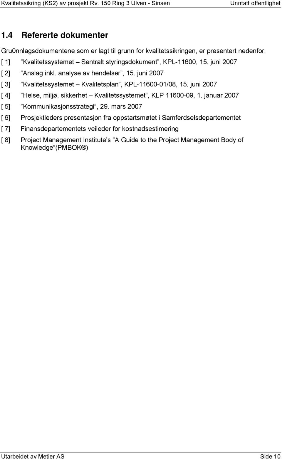 juni 2007 [ 4] Helse, miljø, sikkerhet Kvalitetssystemet, KLP 11600-09, 1. januar 2007 [ 5] Kommunikasjonsstrategi, 29.