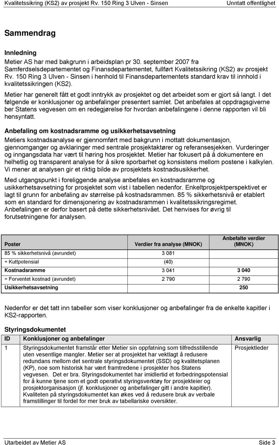 Metier har generelt fått et godt inntrykk av prosjektet og det arbeidet som er gjort så langt. I det følgende er konklusjoner og anbefalinger presentert samlet.