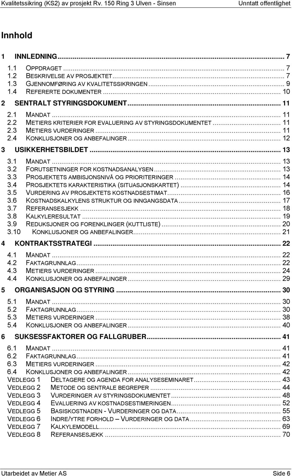 1 MANDAT... 13 3.2 FORUTSETNINGER FOR KOSTNADSANALYSEN... 13 3.3 PROSJEKTETS AMBISJONSNIVÅ OG PRIORITERINGER... 14 3.4 PROSJEKTETS KARAKTERISTIKA (SITUASJONSKARTET)... 14 3.5 VURDERING AV PROSJEKTETS KOSTNADSESTIMAT.