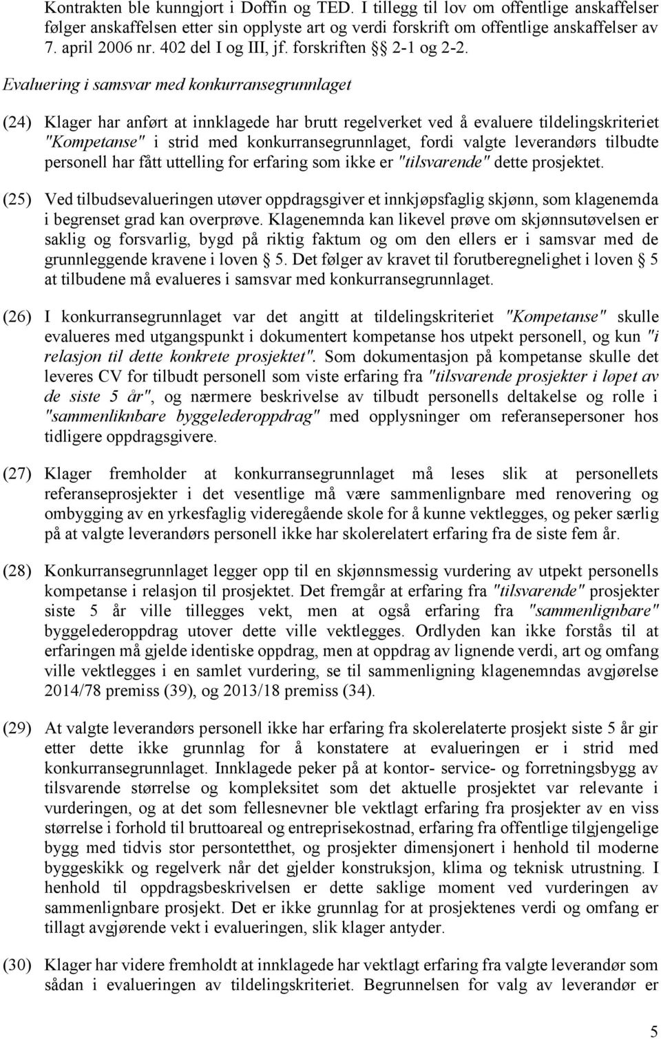 Evaluering i samsvar med konkurransegrunnlaget (24) Klager har anført at innklagede har brutt regelverket ved å evaluere tildelingskriteriet "Kompetanse" i strid med konkurransegrunnlaget, fordi