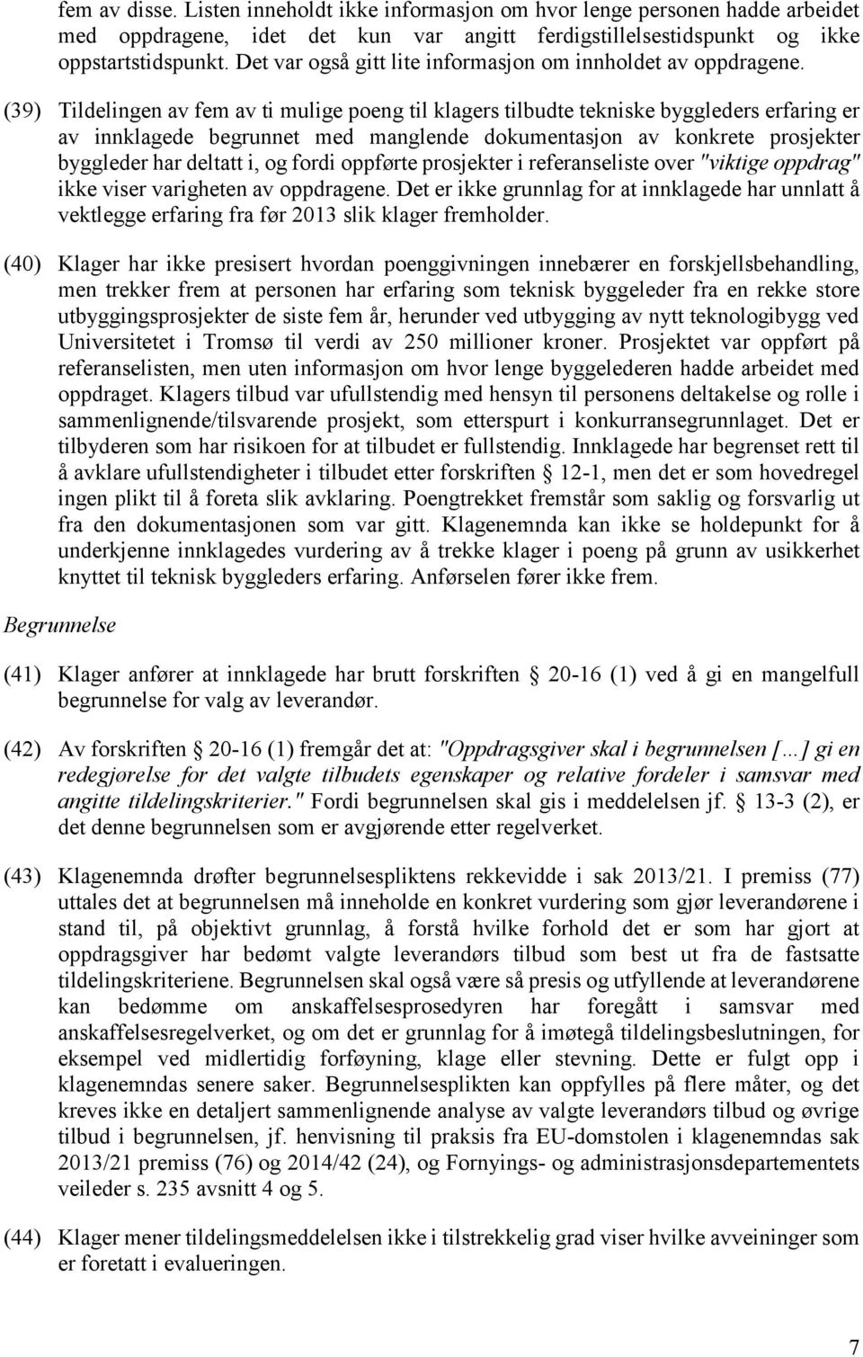 (39) Tildelingen av fem av ti mulige poeng til klagers tilbudte tekniske byggleders erfaring er av innklagede begrunnet med manglende dokumentasjon av konkrete prosjekter byggleder har deltatt i, og