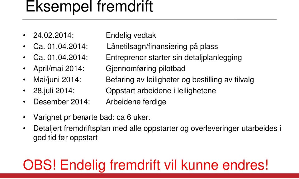 2014: Entreprenør starter sin detaljplanlegging April/mai 2014: Gjennomføring pilotbad Mai/juni 2014: Befaring av leiligheter