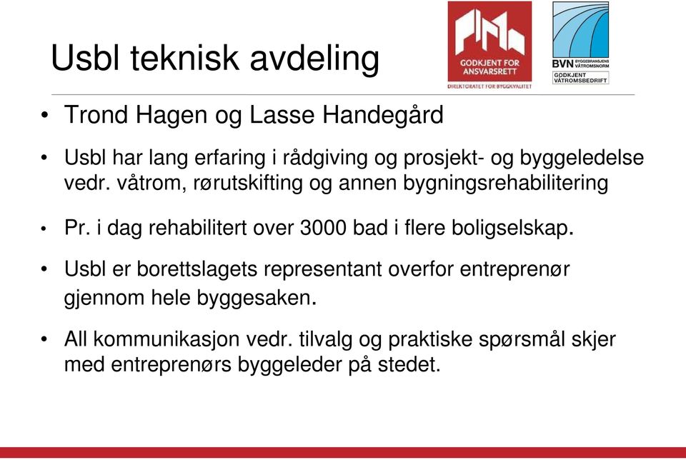 i dag rehabilitert over 3000 bad i flere boligselskap.