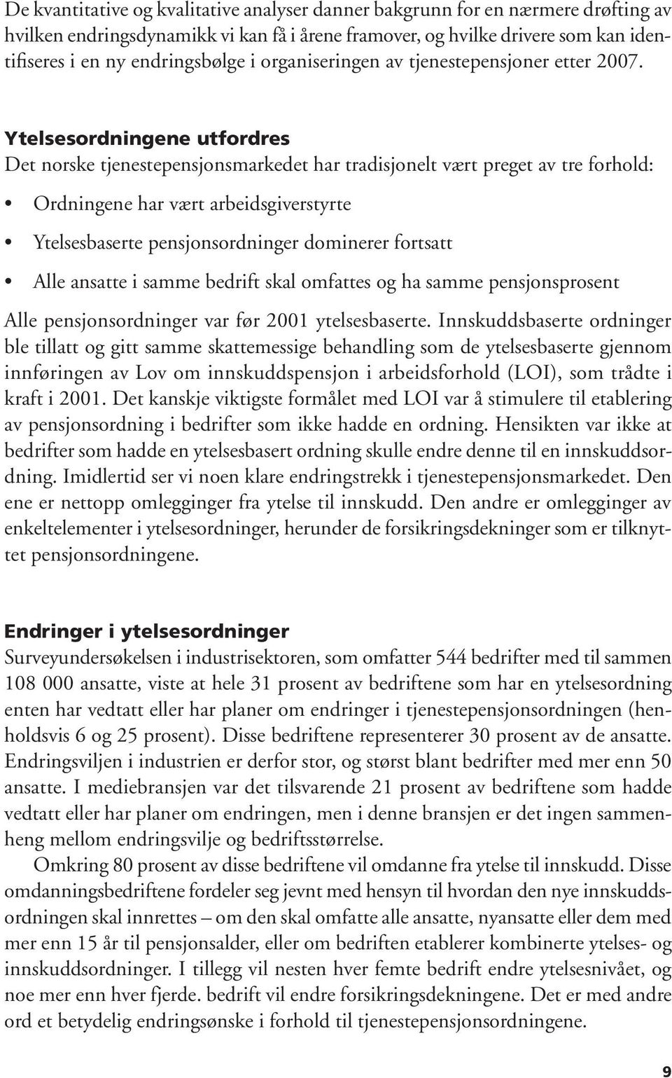 Ytelsesordningene utfordres Det norske tjenestepensjonsmarkedet har tradisjonelt vært preget av tre forhold: Ordningene har vært arbeidsgiverstyrte Ytelsesbaserte pensjonsordninger dominerer fortsatt