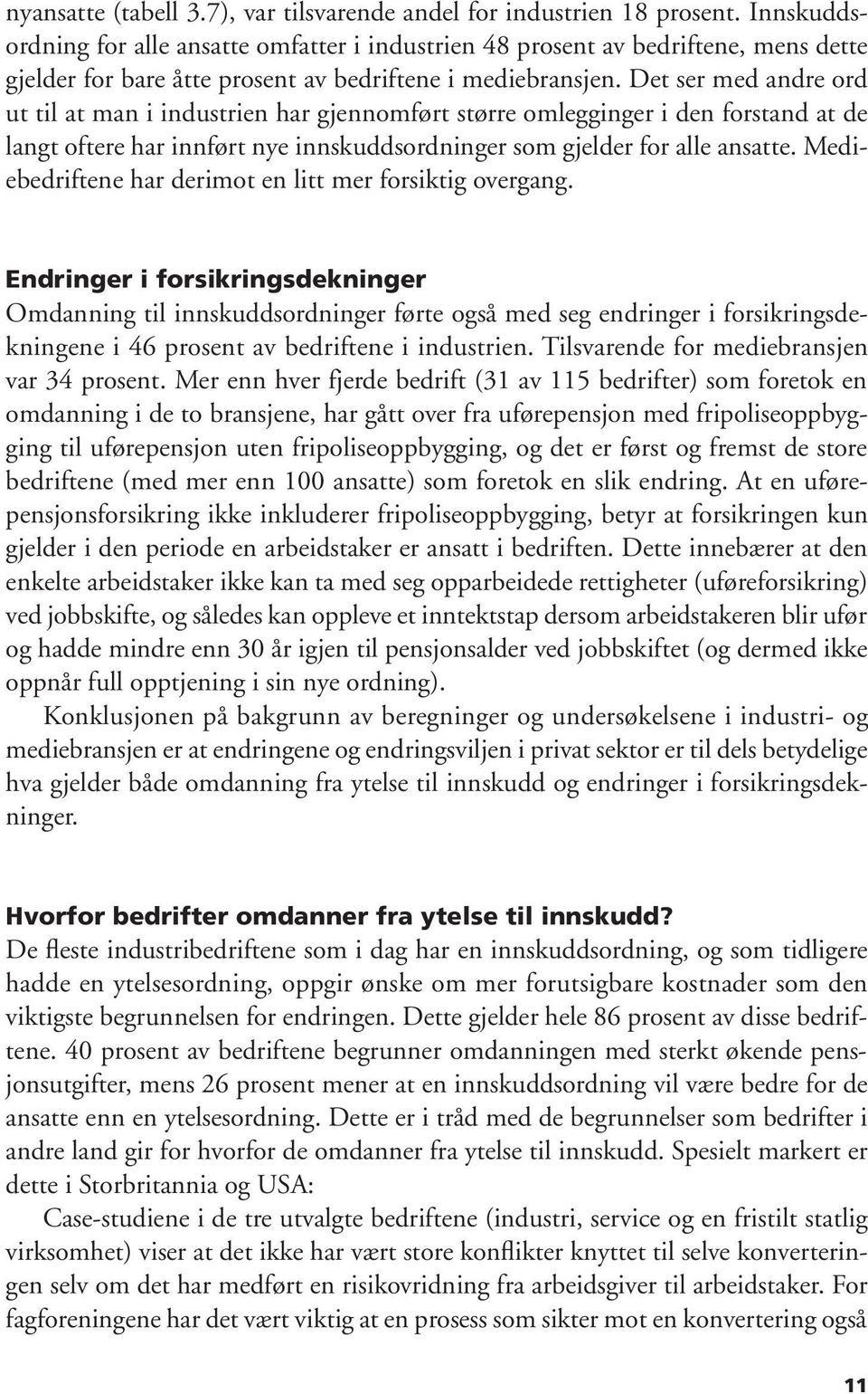 Det ser med andre ord ut til at man i industrien har gjennomført større omlegginger i den forstand at de langt oftere har innført nye innskuddsordninger som gjelder for alle ansatte.