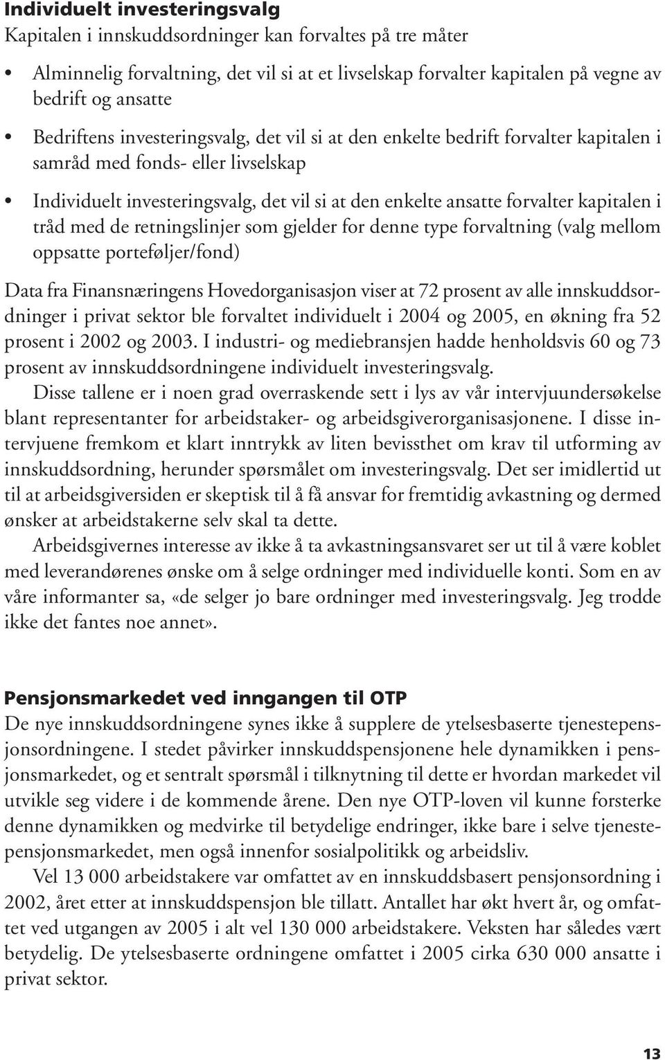 kapitalen i tråd med de retningslinjer som gjelder for denne type forvaltning (valg mellom oppsatte porteføljer/fond) Data fra Finansnæringens Hovedorganisasjon viser at 72 prosent av alle