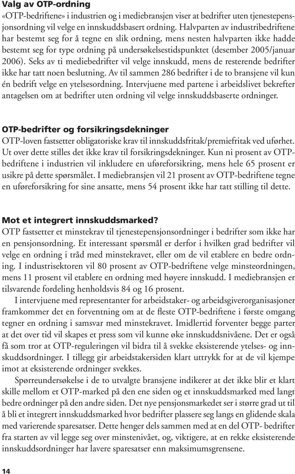 Seks av ti mediebedrifter vil velge innskudd, mens de resterende bedrifter ikke har tatt noen beslutning. Av til sammen 286 bedrifter i de to bransjene vil kun én bedrift velge en ytelsesordning.