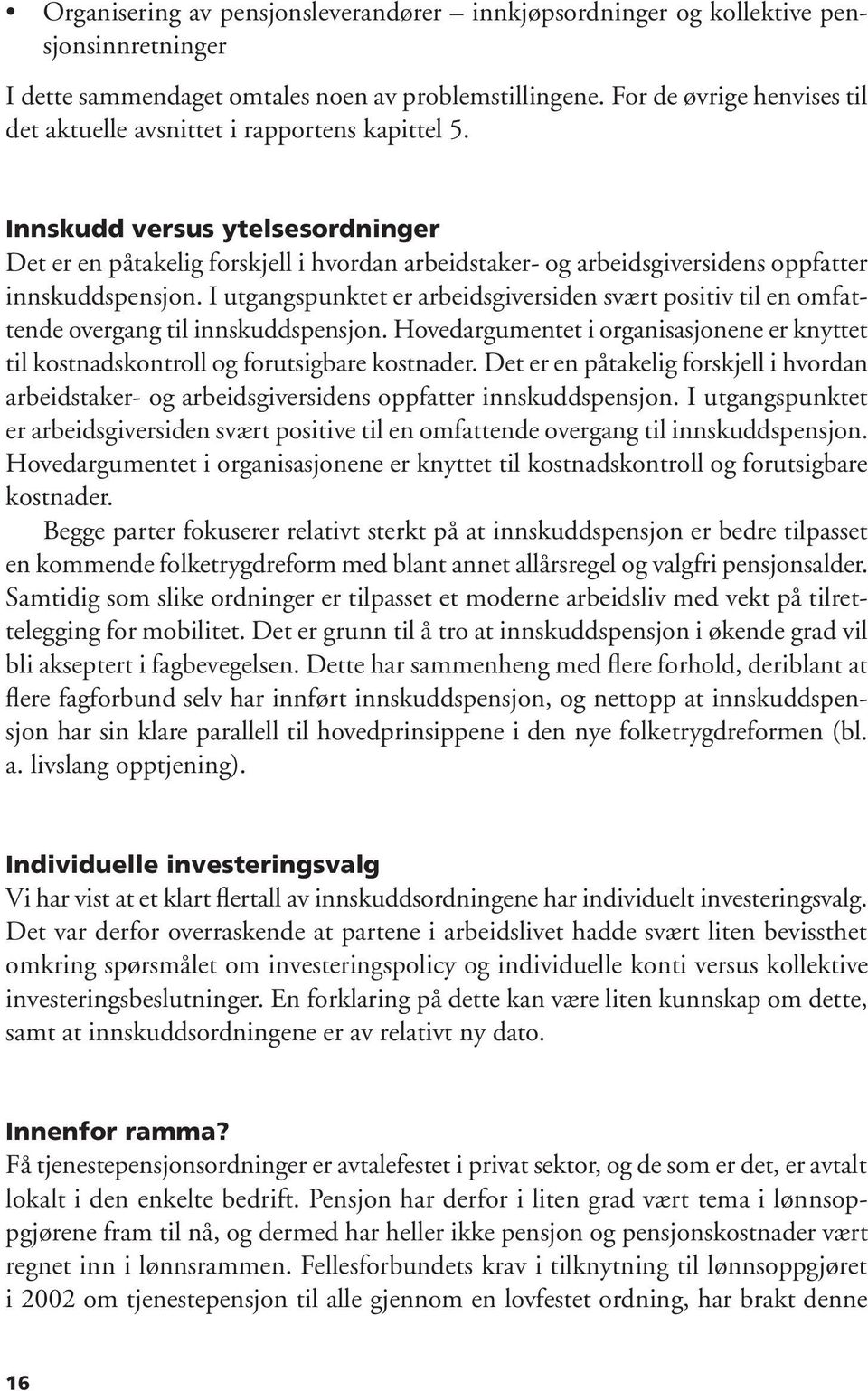 Innskudd versus ytelsesordninger Det er en påtakelig forskjell i hvordan arbeidstaker- og arbeidsgiversidens oppfatter innskuddspensjon.